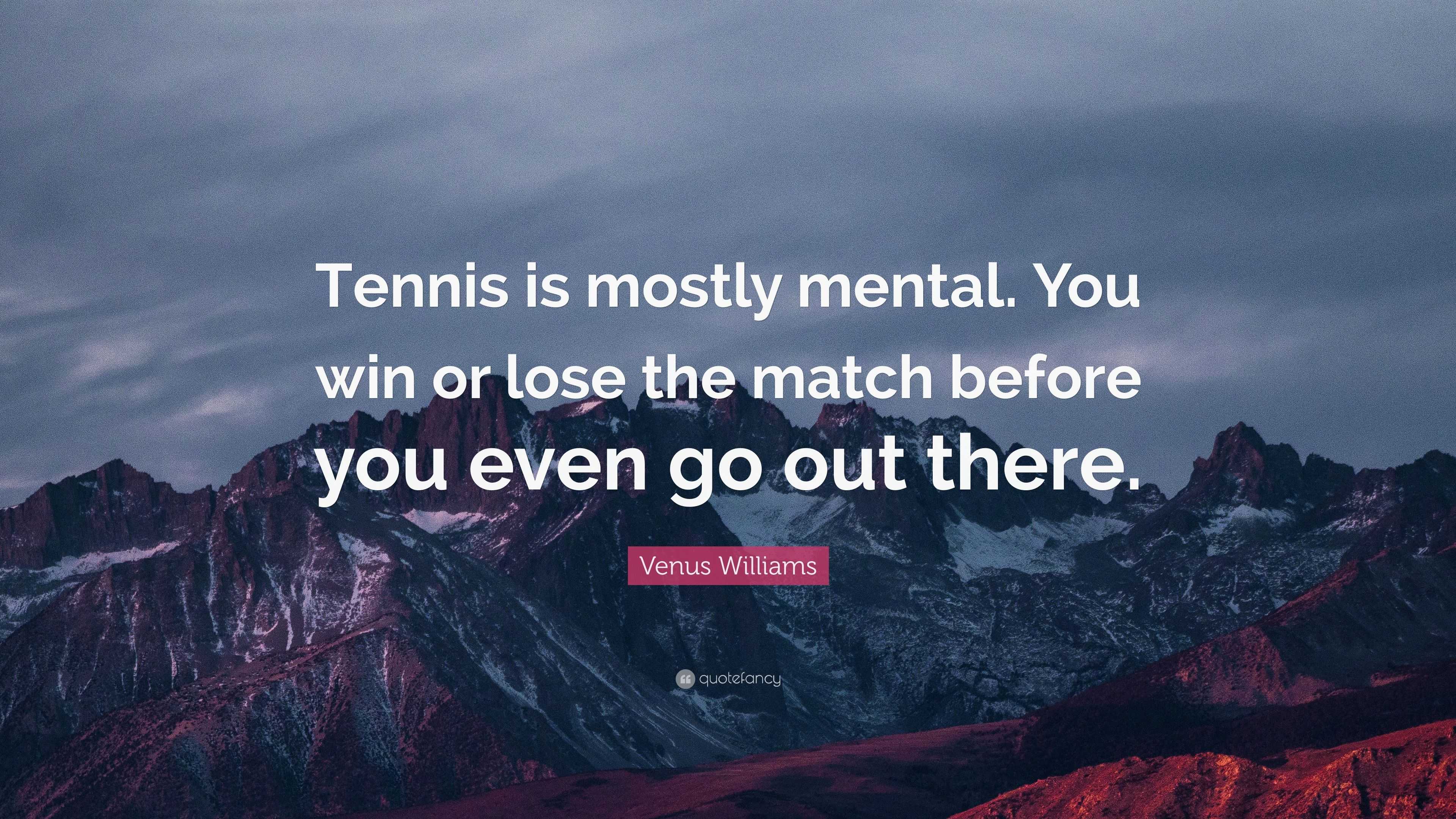 Venus Williams Quote: “Tennis is mostly mental. You win or lose the ...