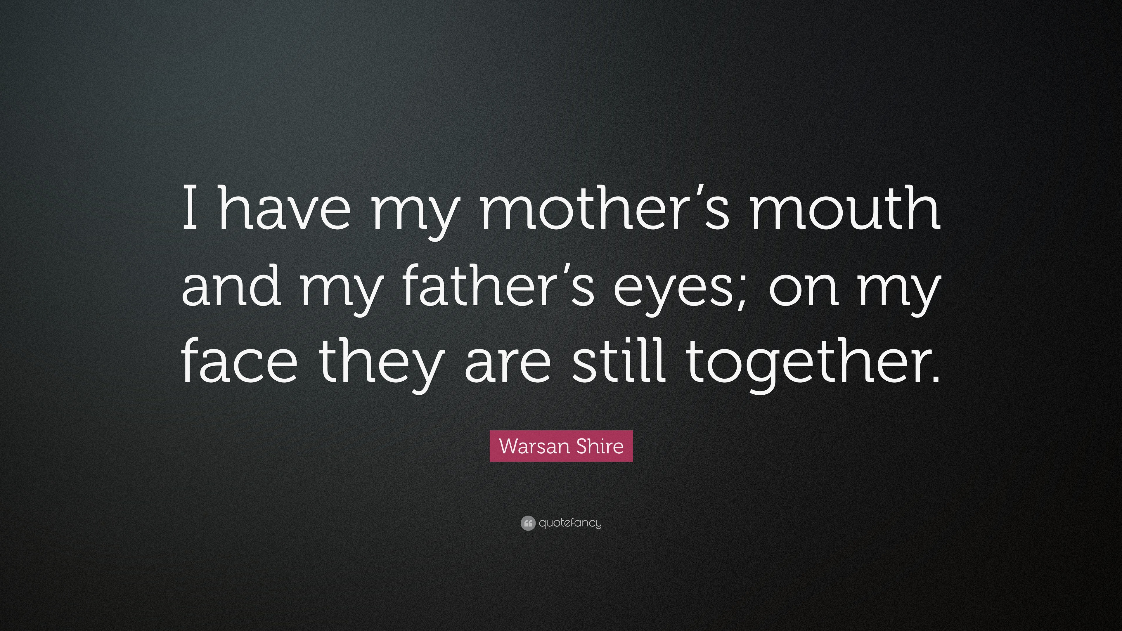 Warsan Shire Quote: “I have my mother’s mouth and my father’s eyes; on