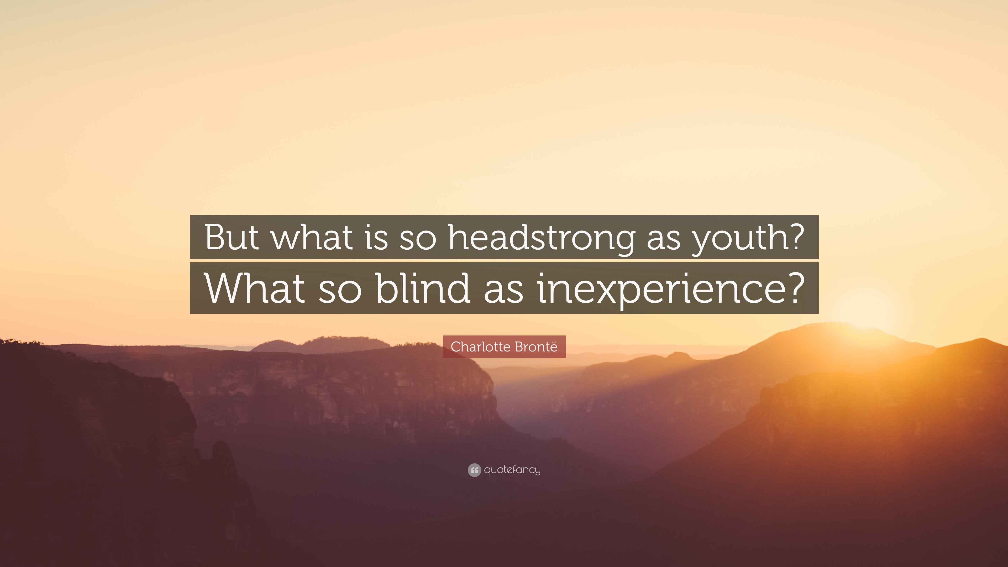 Charlotte Brontë Quote “But what is so headstrong as youth? What so