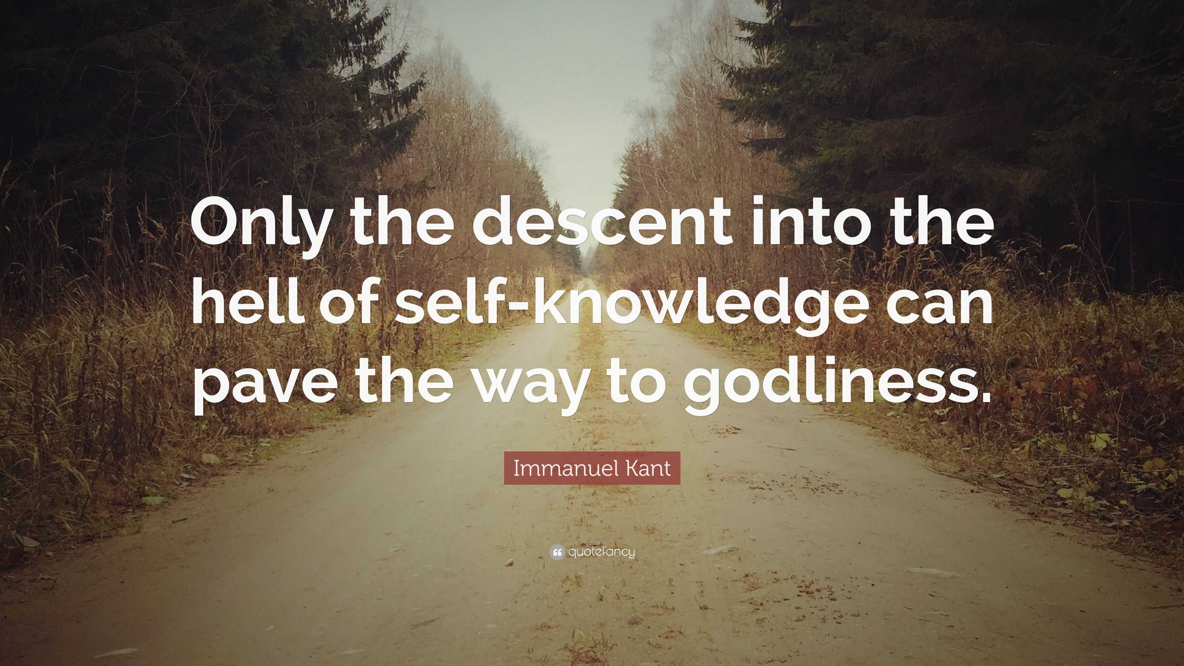 Immanuel Kant Quote: “Only the descent into the hell of self-knowledge ...