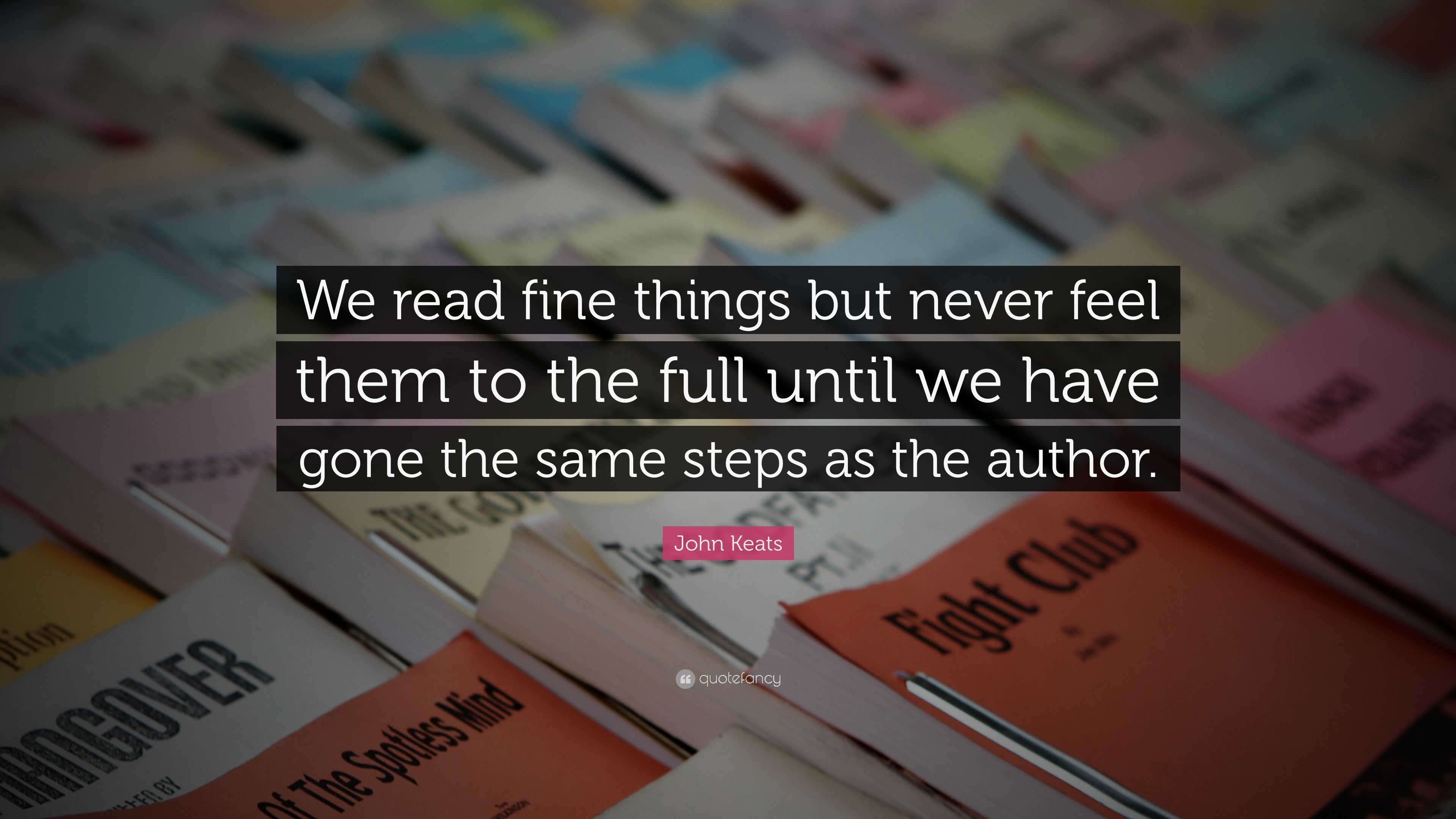 John Keats Quote: “We read fine things but never feel them to the full ...