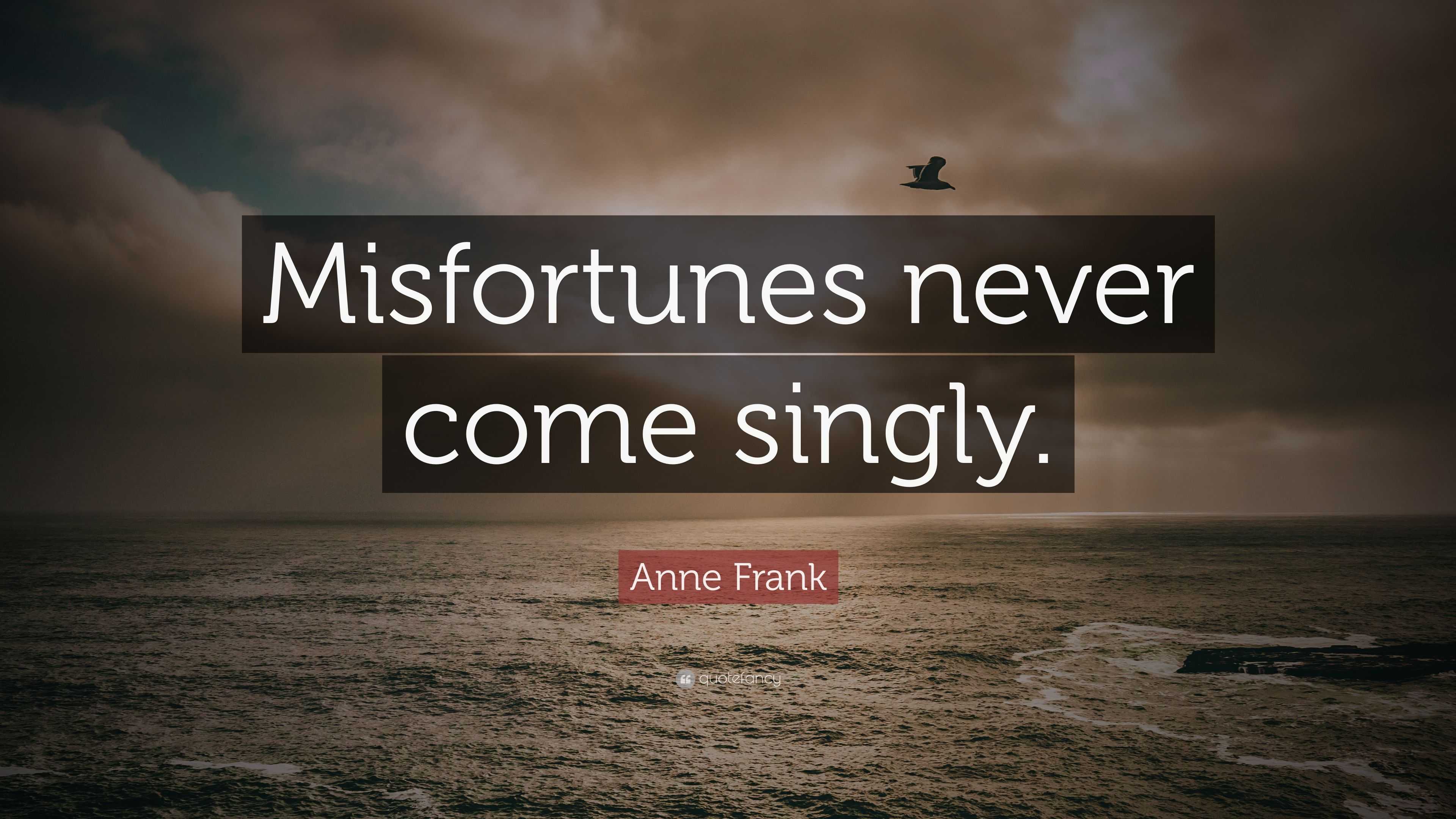 Anne Frank Quote Misfortunes Never Come Singly