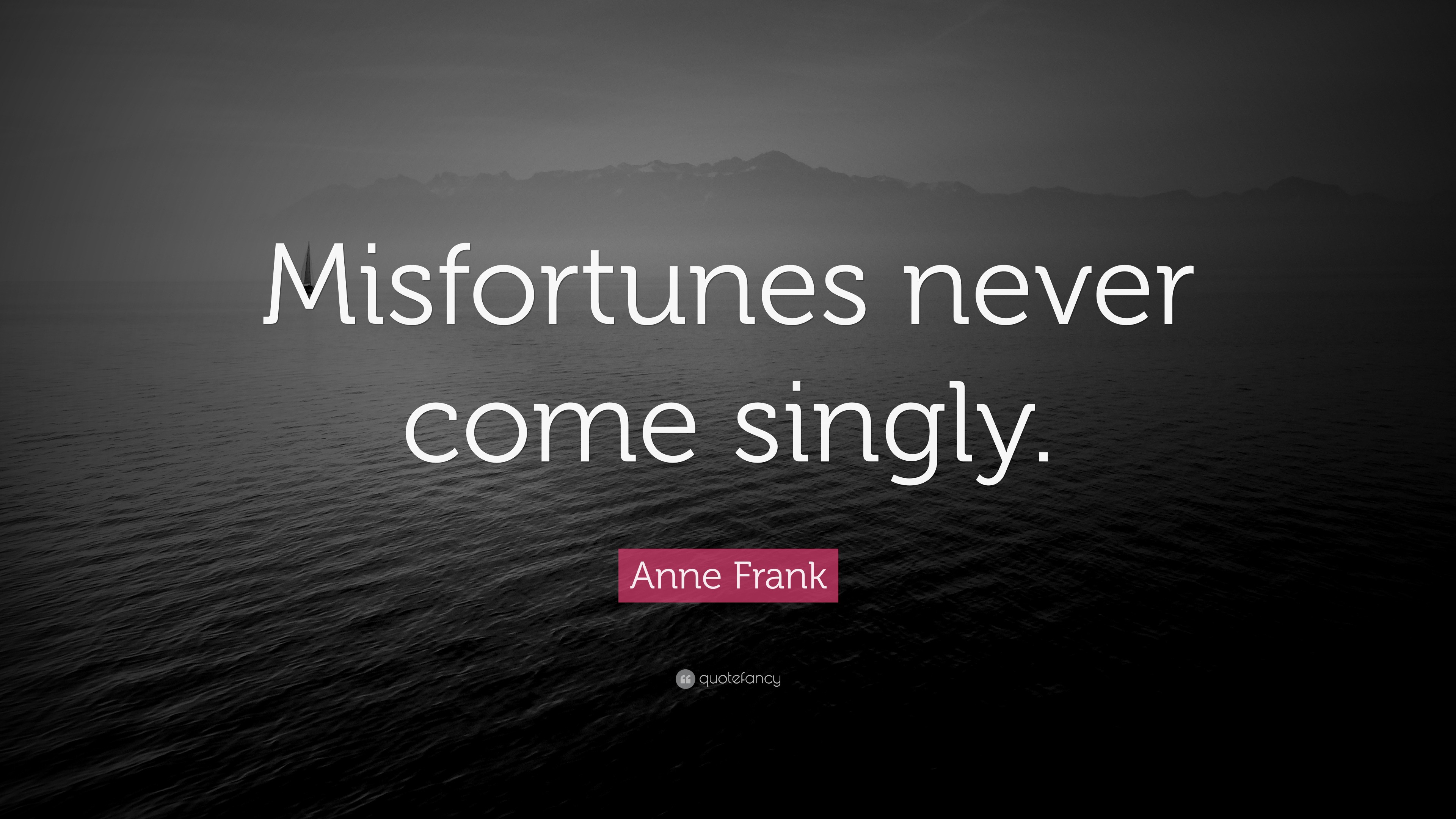 Anne Frank Quote Misfortunes Never Come Singly