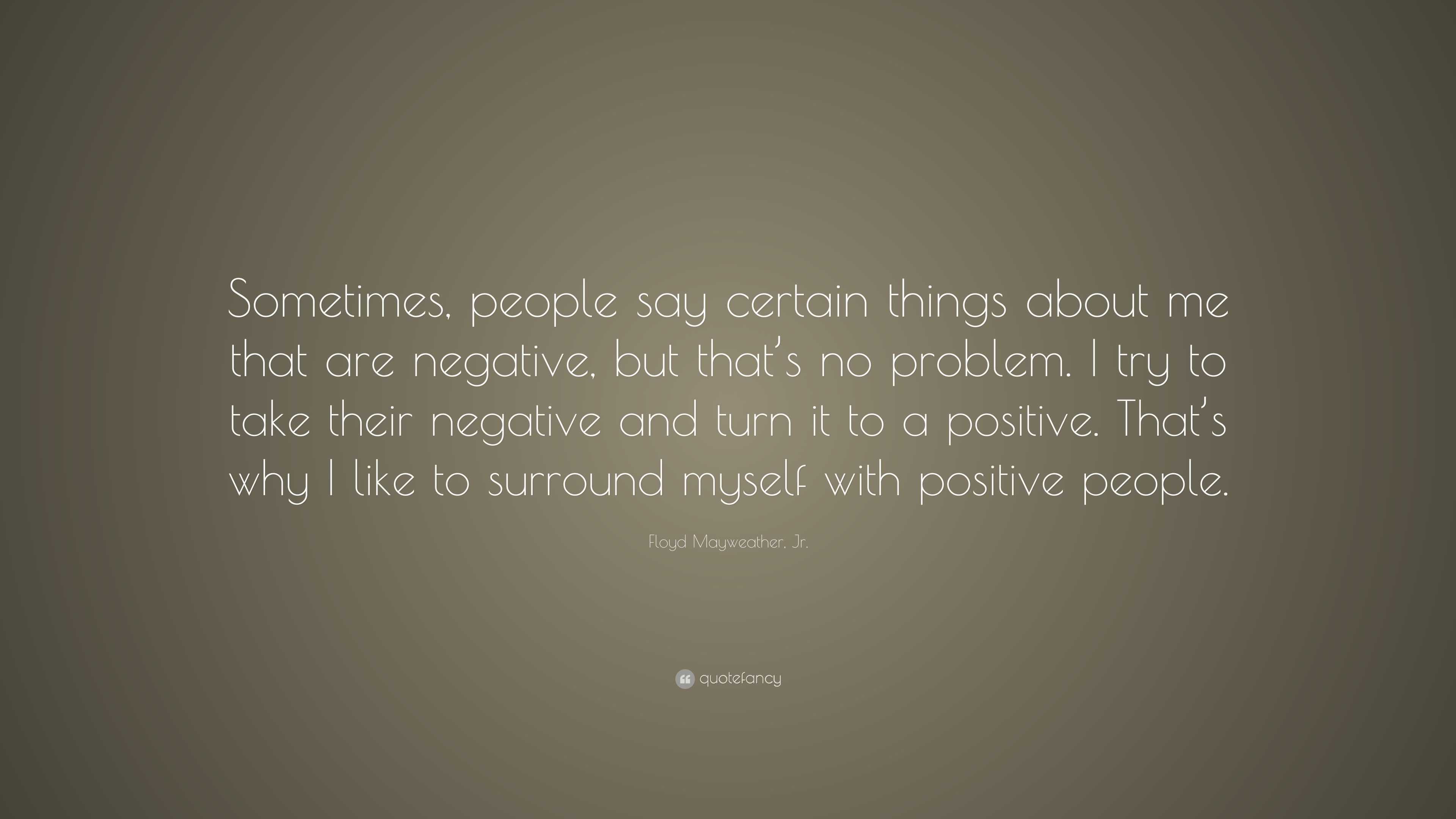 Floyd Mayweather, Jr. Quote: “Sometimes, people say certain things ...