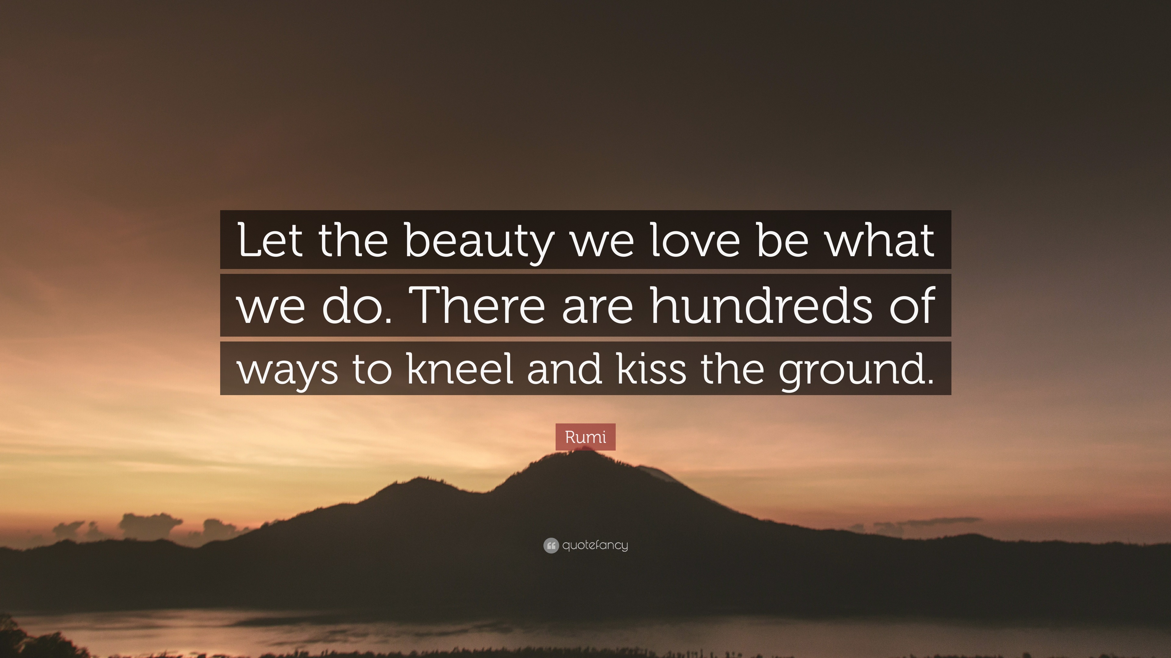 Rumi Quote: “Let the beauty we love be what we do. There are hundreds ...