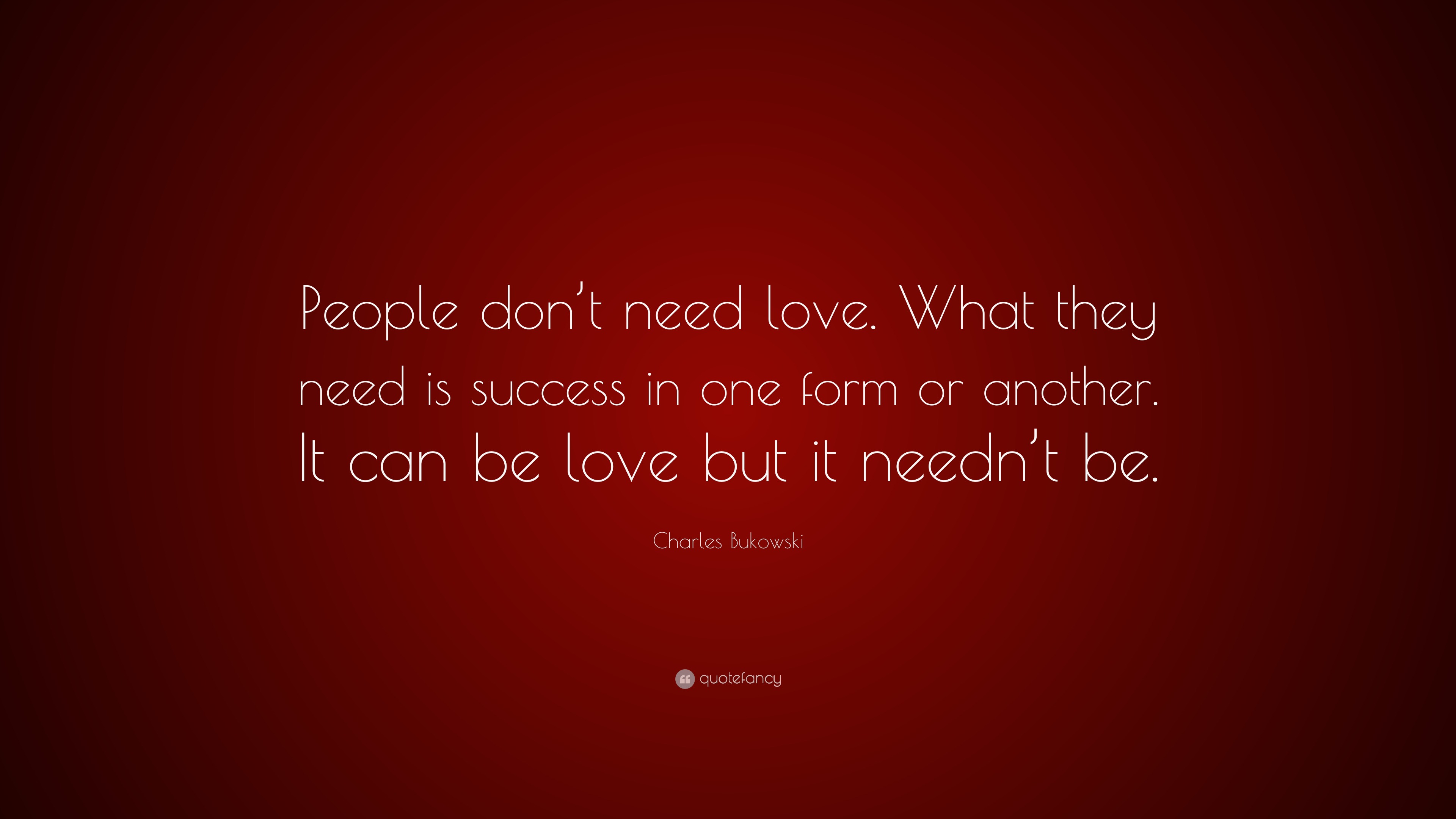 Charles Bukowski Quote “People don t need love What they need is