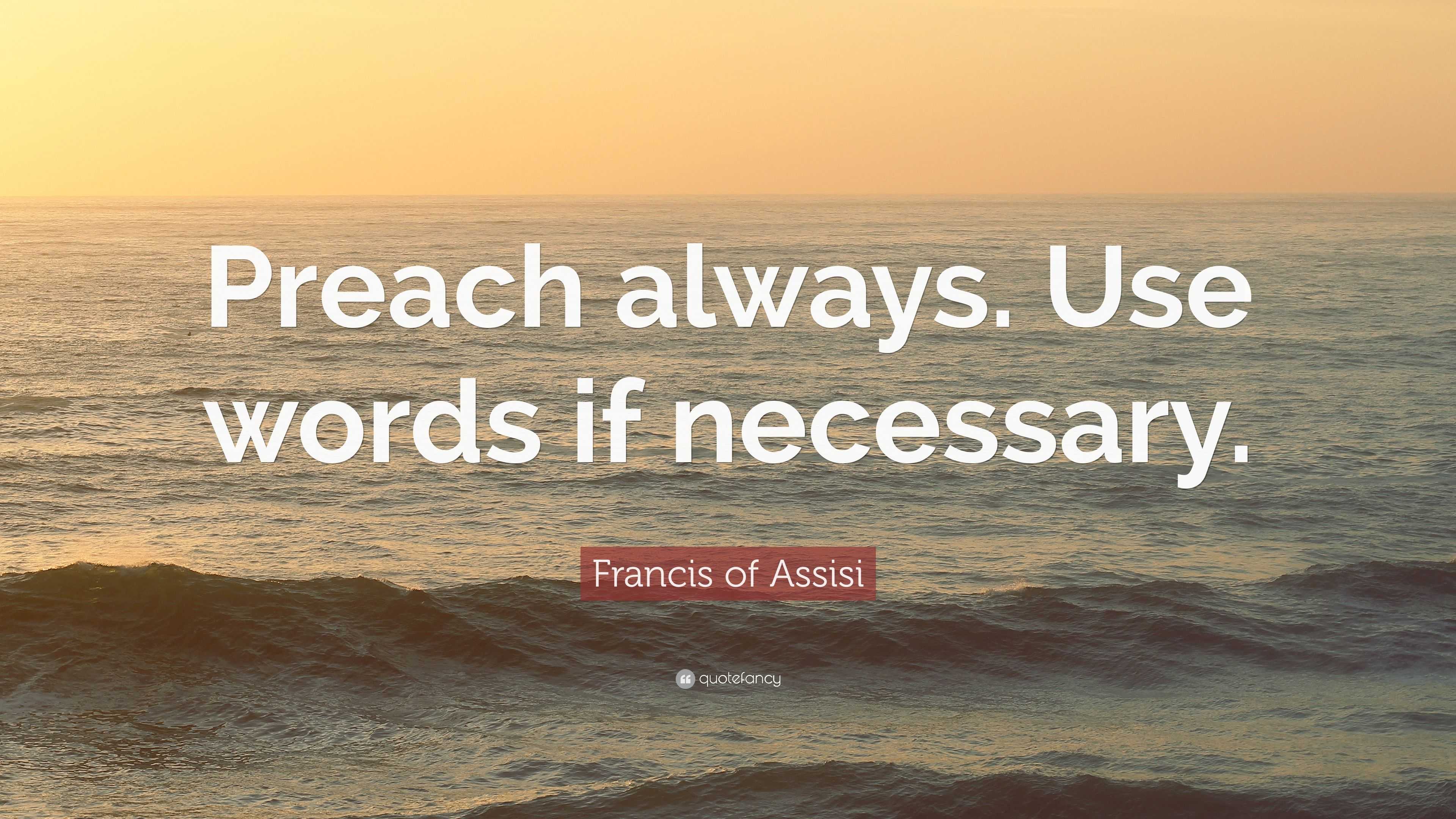 Francis Of Assisi Quote “preach Always Use Words If Necessary” 7102