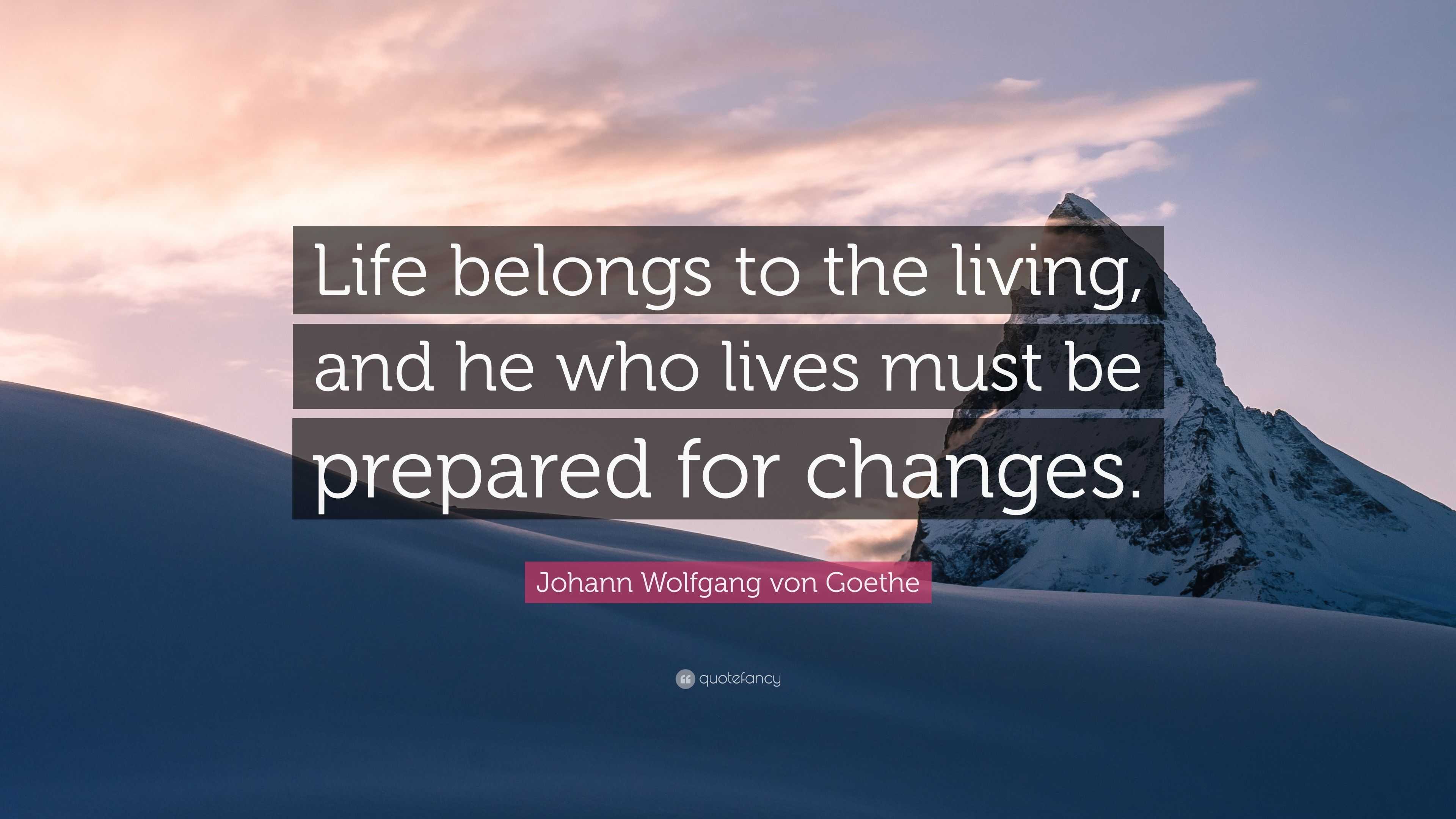 https://quotefancy.com/media/wallpaper/3840x2160/2133117-Johann-Wolfgang-von-Goethe-Quote-Life-belongs-to-the-living-and-he.jpg
