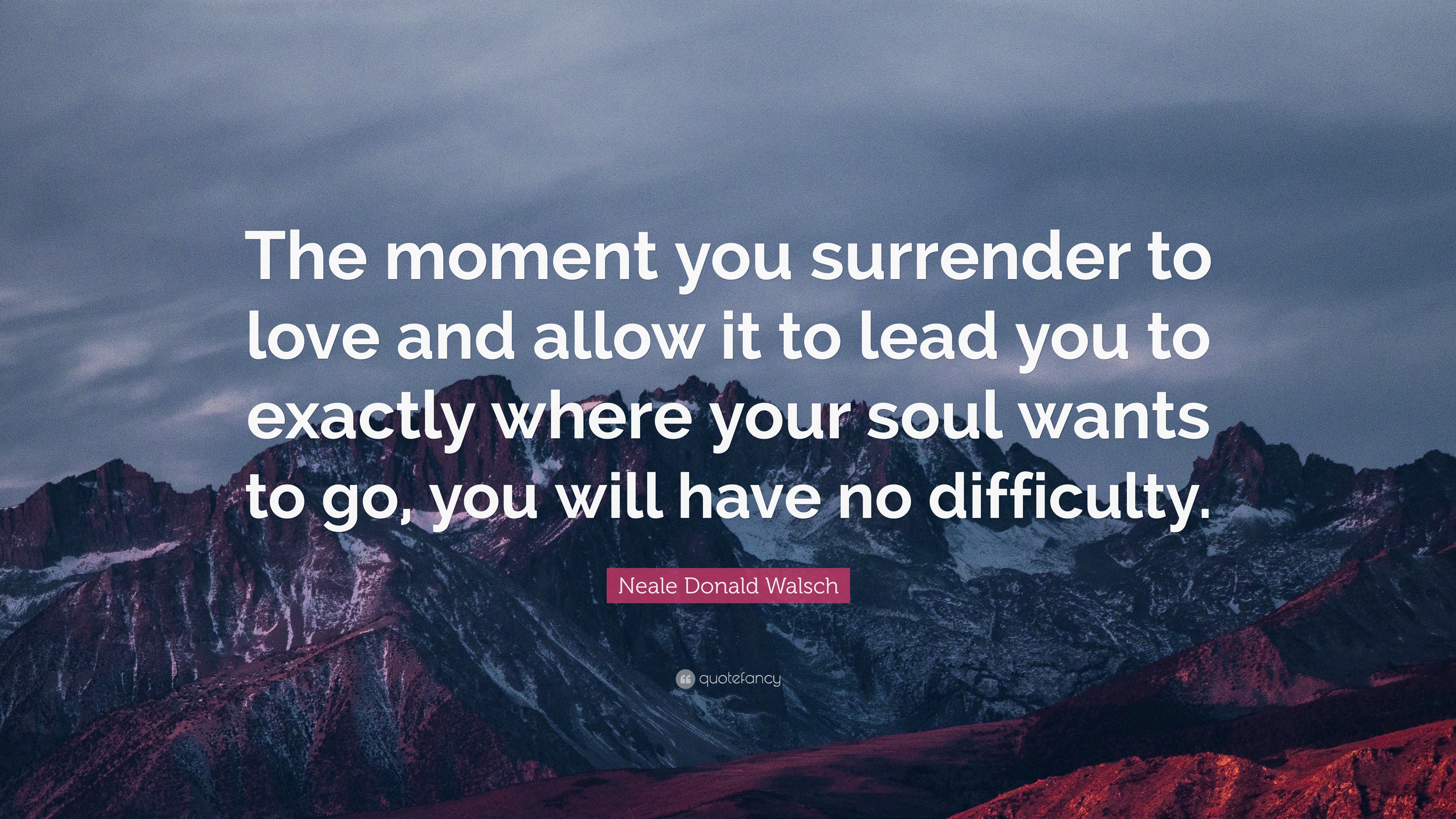 Neale Donald Walsch Quote: “The moment you surrender to love and allow ...