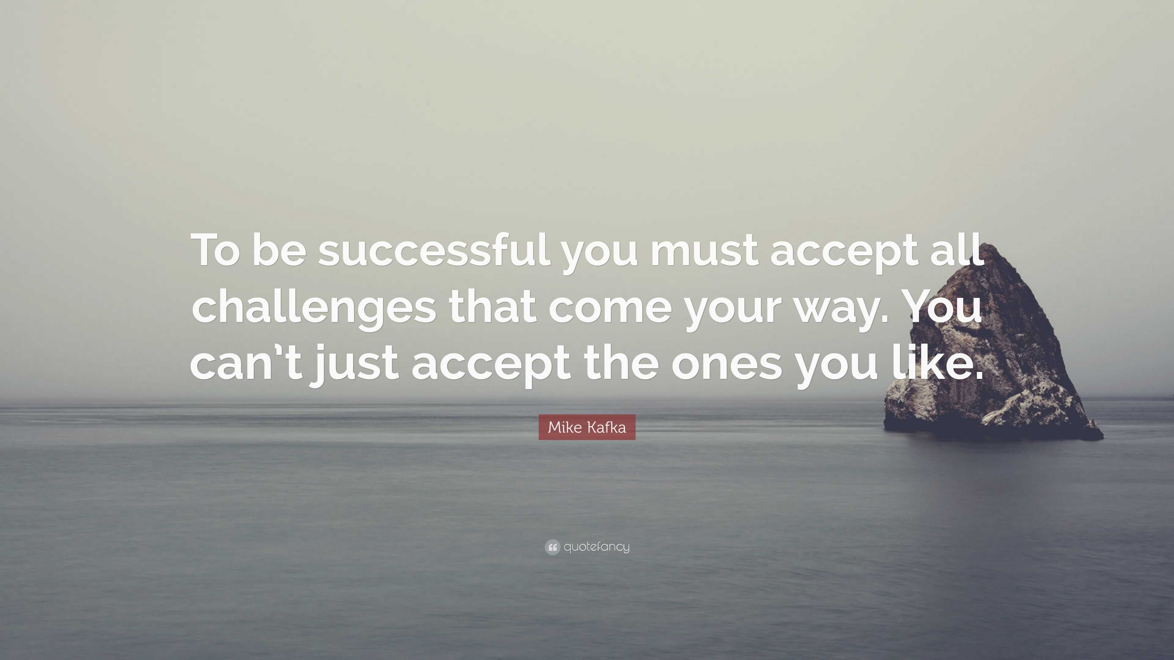 Mike Kafka Quote: “To be successful you must accept all challenges that ...