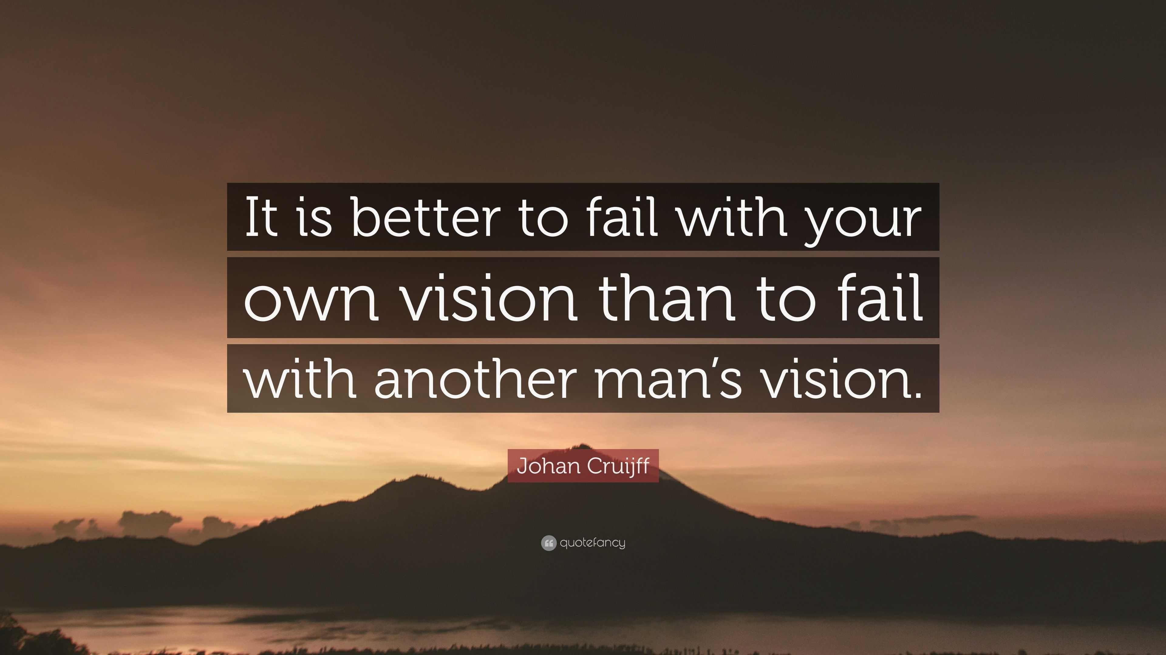 Johan Cruijff Quote: “it Is Better To Fail With Your Own Vision Than To 