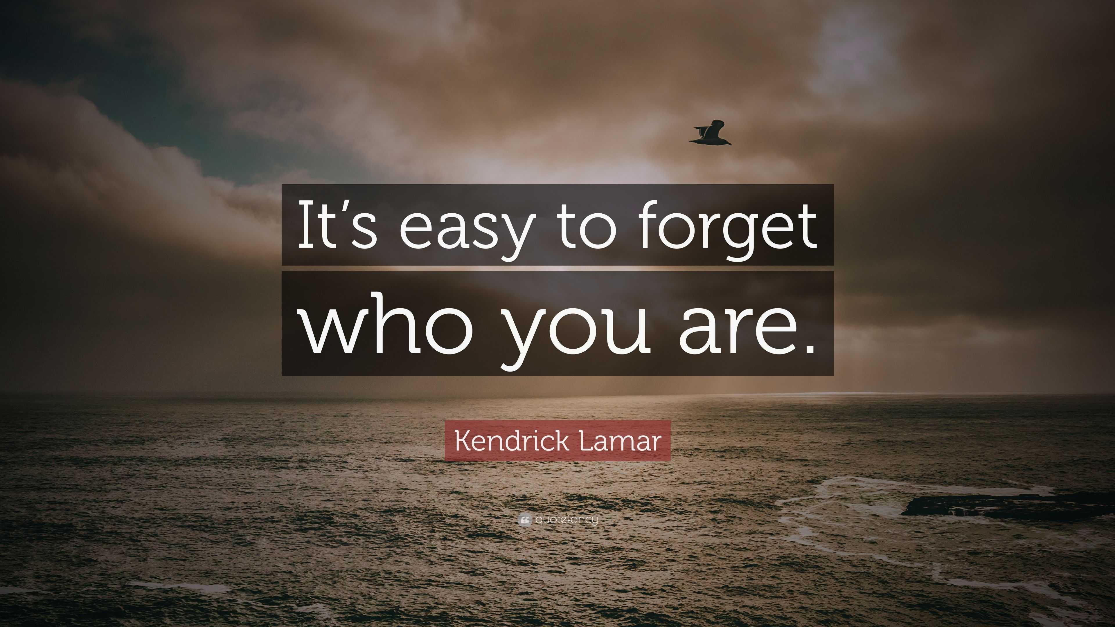 Kendrick Lamar Quote “It’s easy to who you are.”