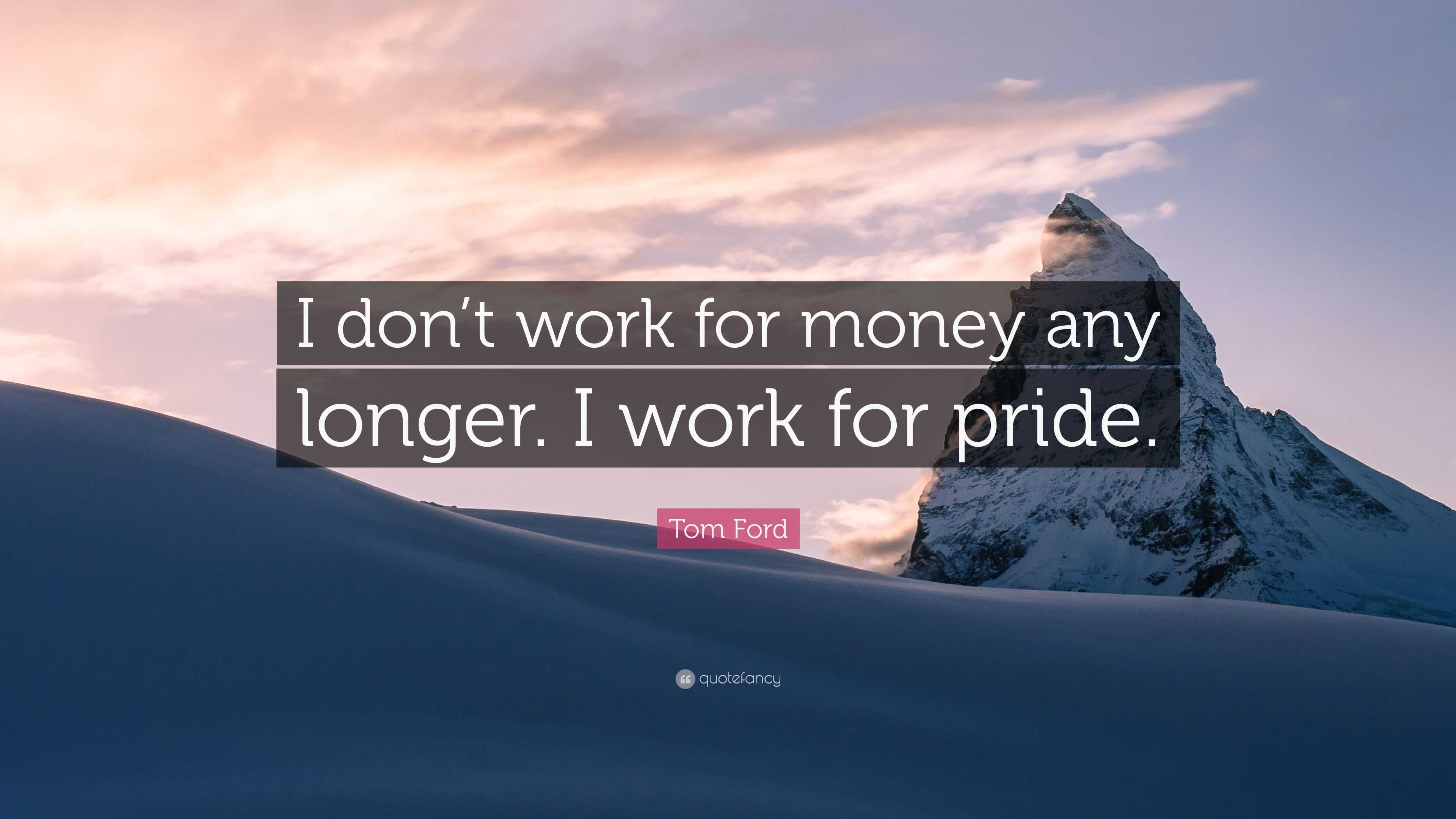 Tom Ford Quote: “I don't work for money any longer. I work for pride.”