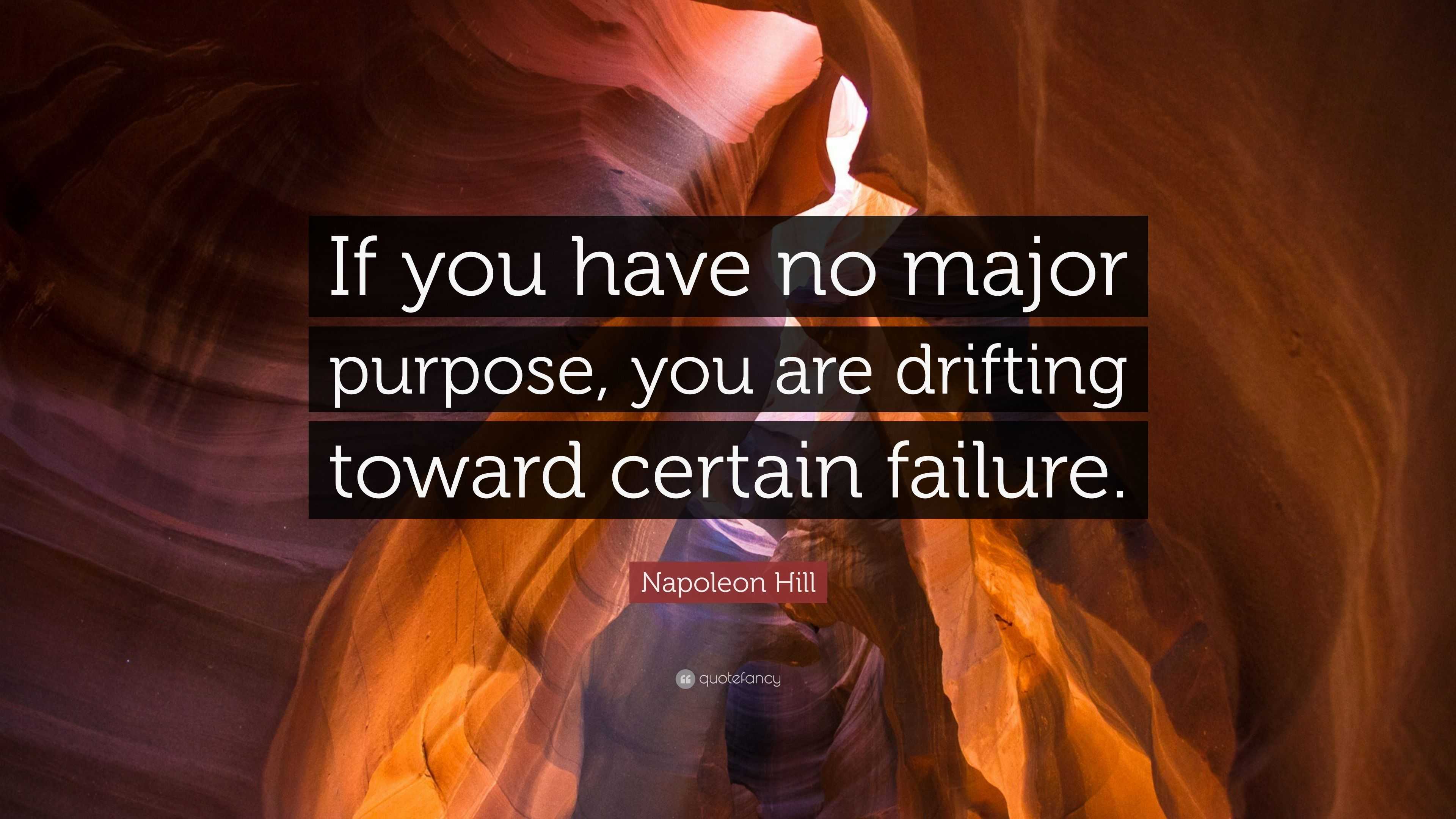 Napoleon Hill Quote: “If you have no major purpose, you are drifting ...