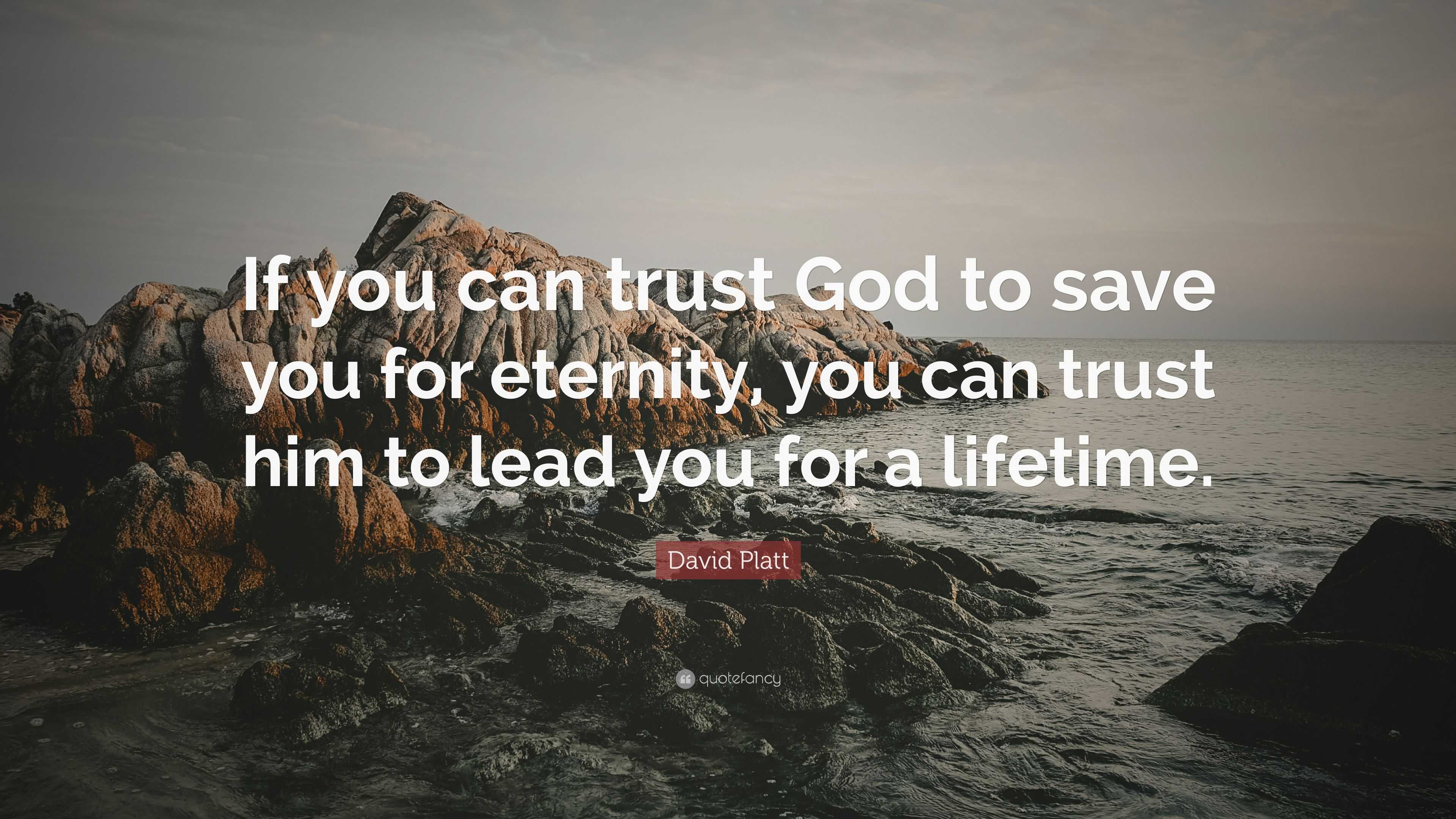 David Platt Quote: “If you can trust God to save you for eternity, you ...