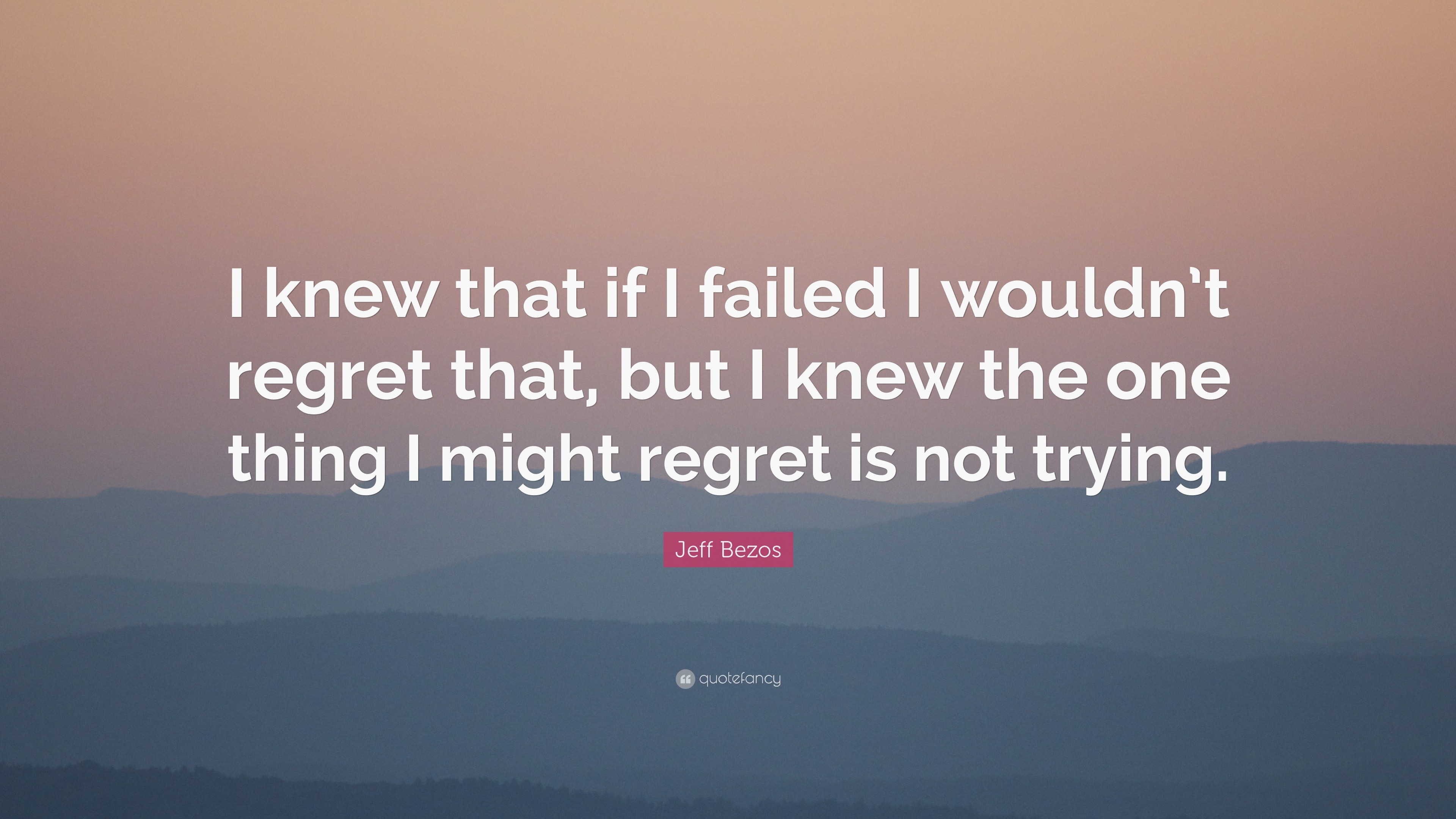 Jeff Bezos Quote: “I knew that if I failed I wouldn’t regret that, but ...