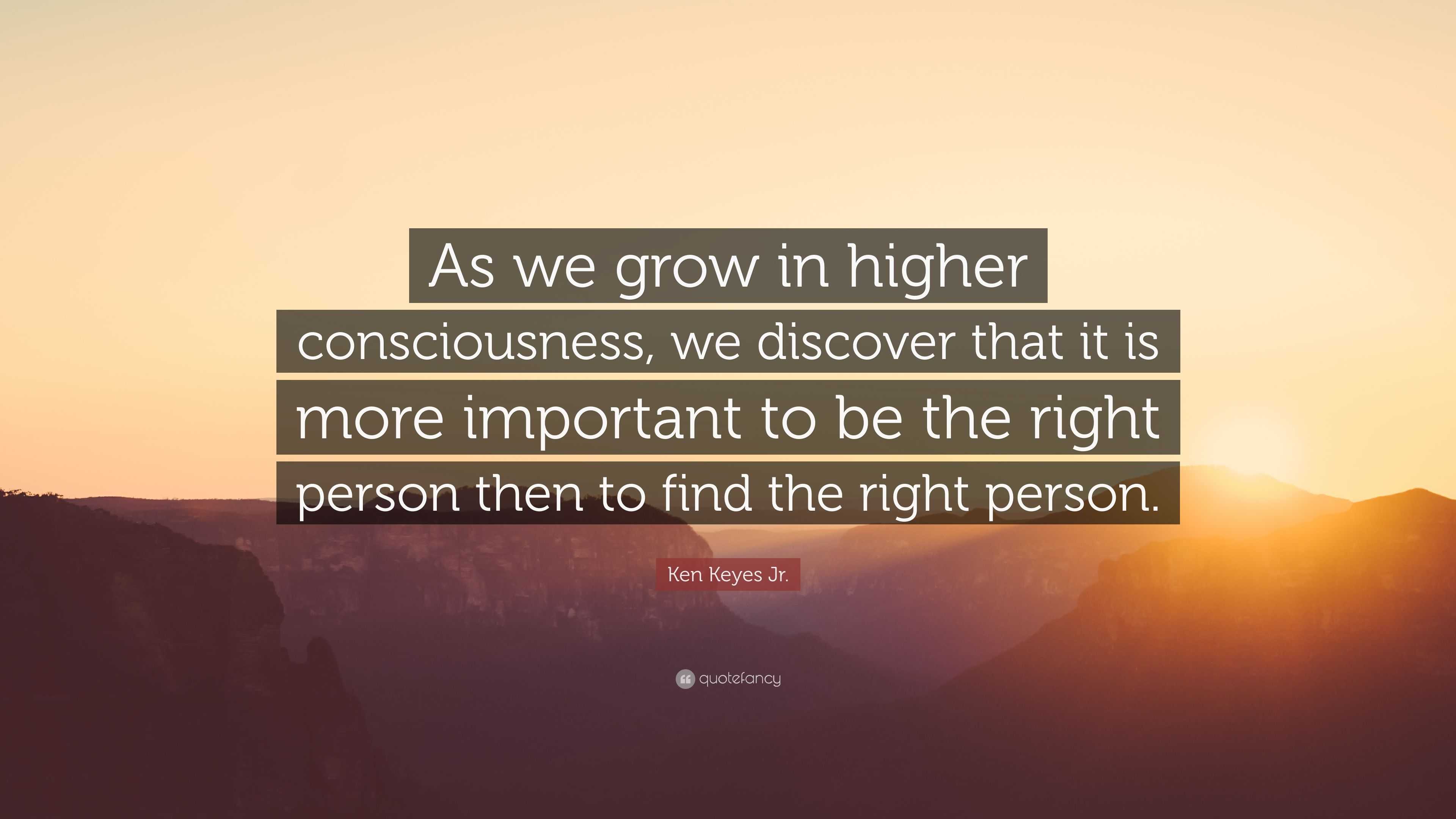 Ken Keyes Jr. Quote: “As we grow in higher consciousness, we discover ...