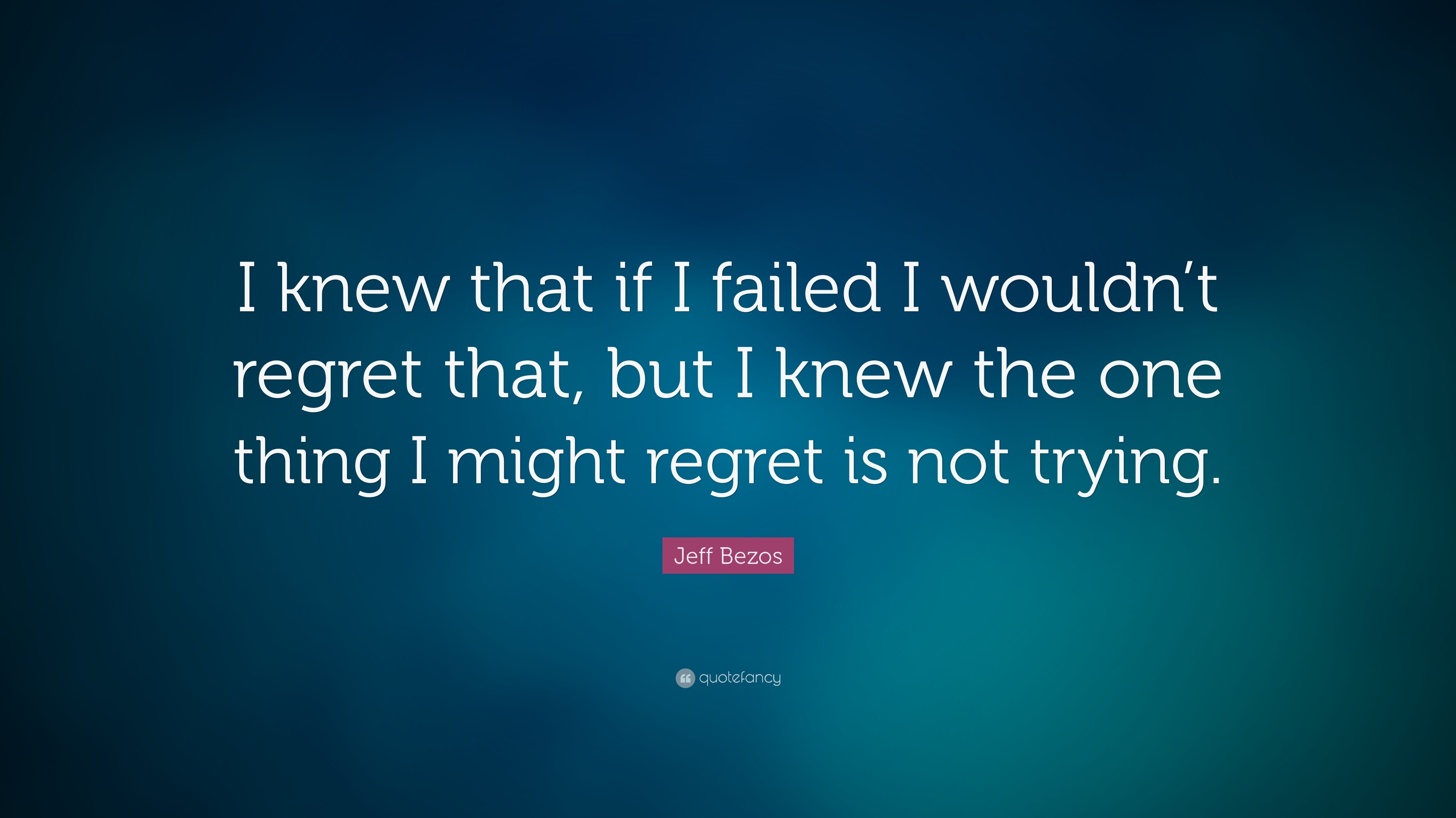 Jeff Bezos Quote: “I knew that if I failed I wouldn’t regret that, but ...