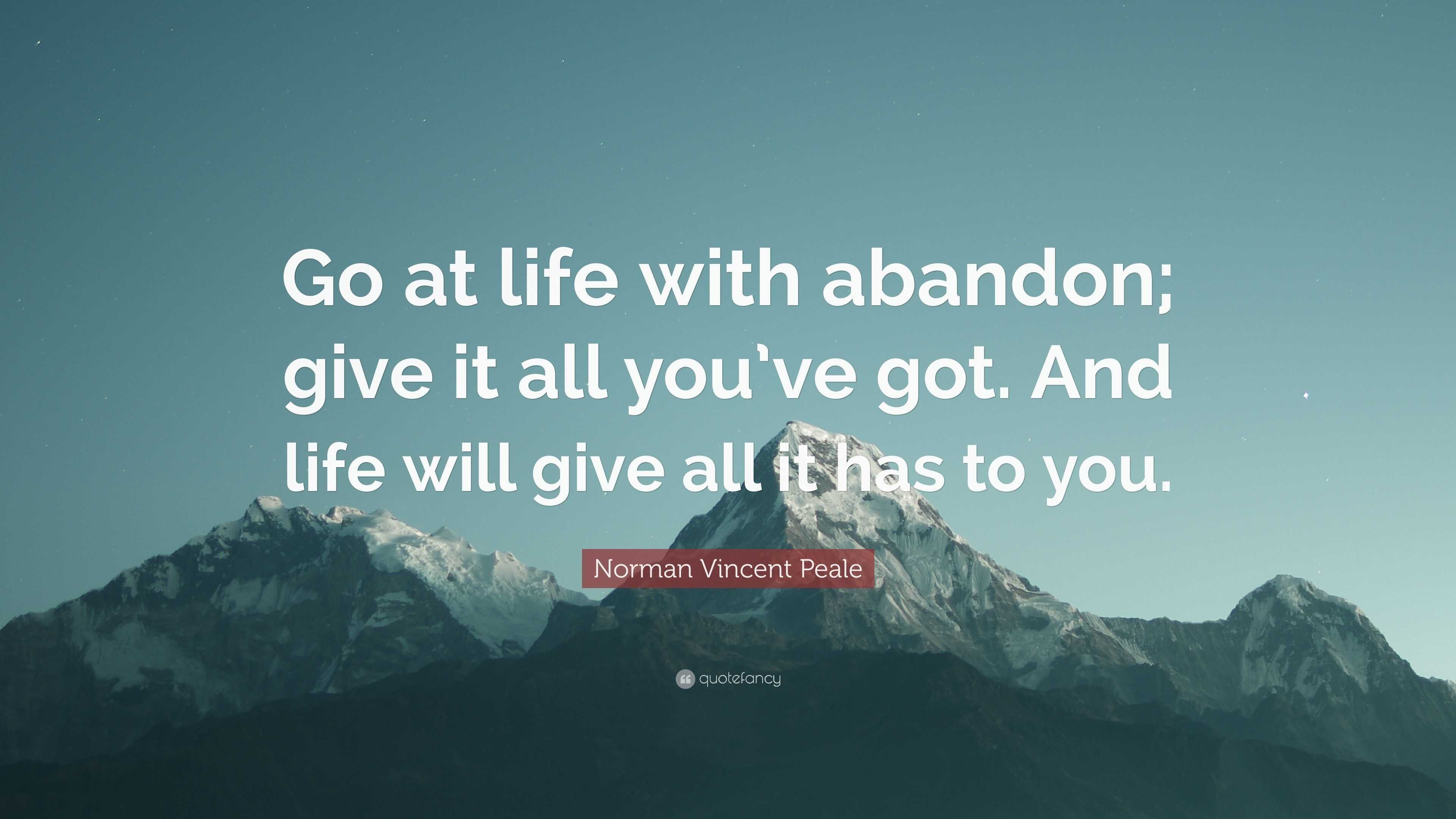 Norman Vincent Peale Quote: “go At Life With Abandon; Give It All You 