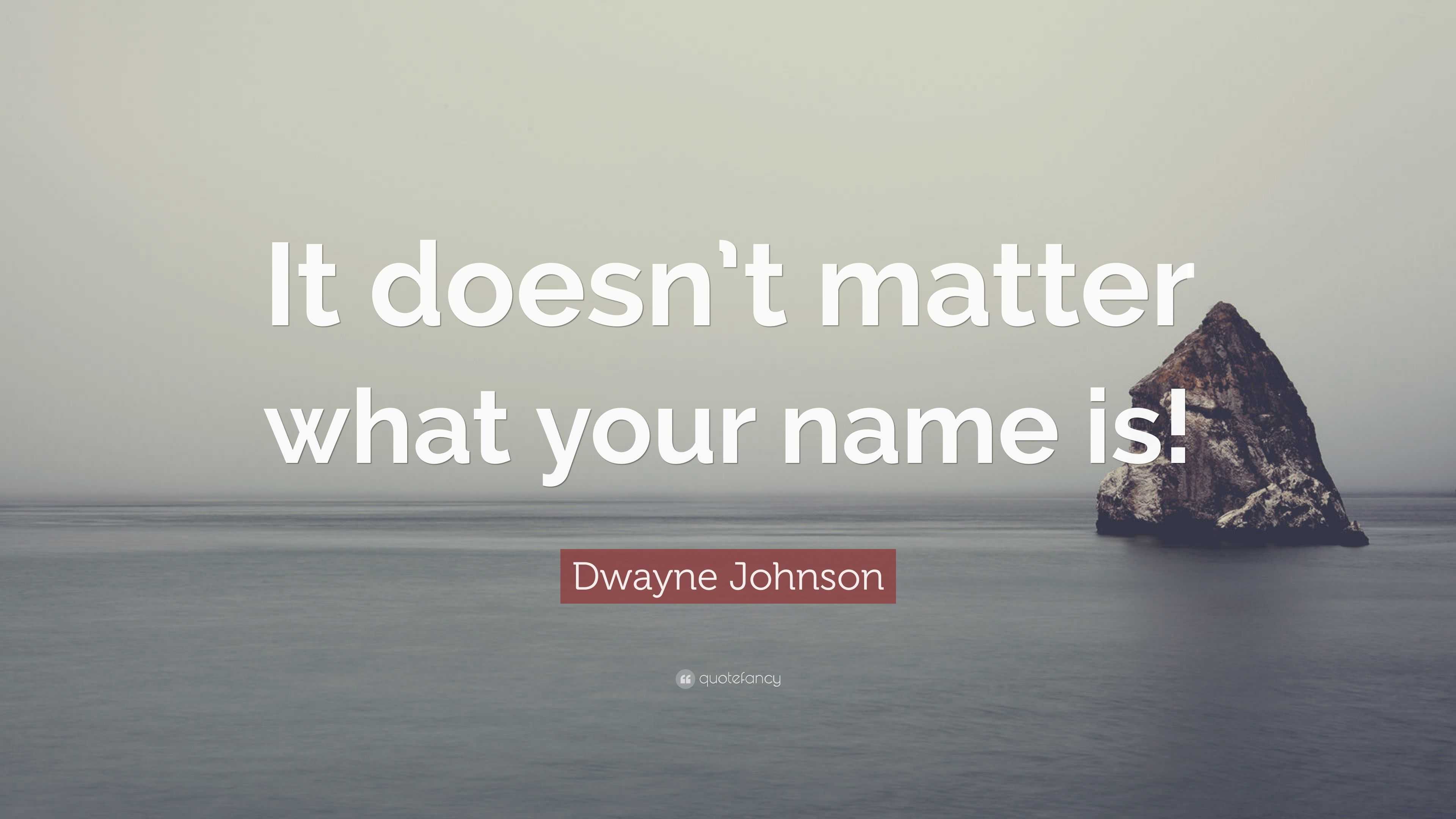 Dwayne Johnson Quote: “It doesn't matter what your name is!”