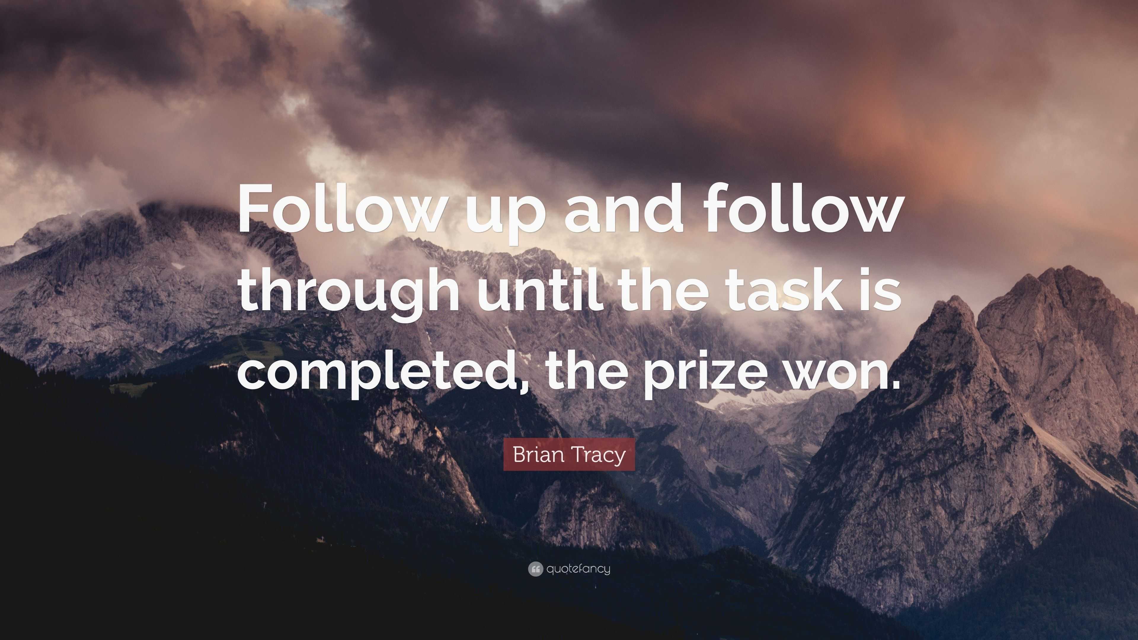 Brian Tracy Quote: “Follow up and follow through until the task is