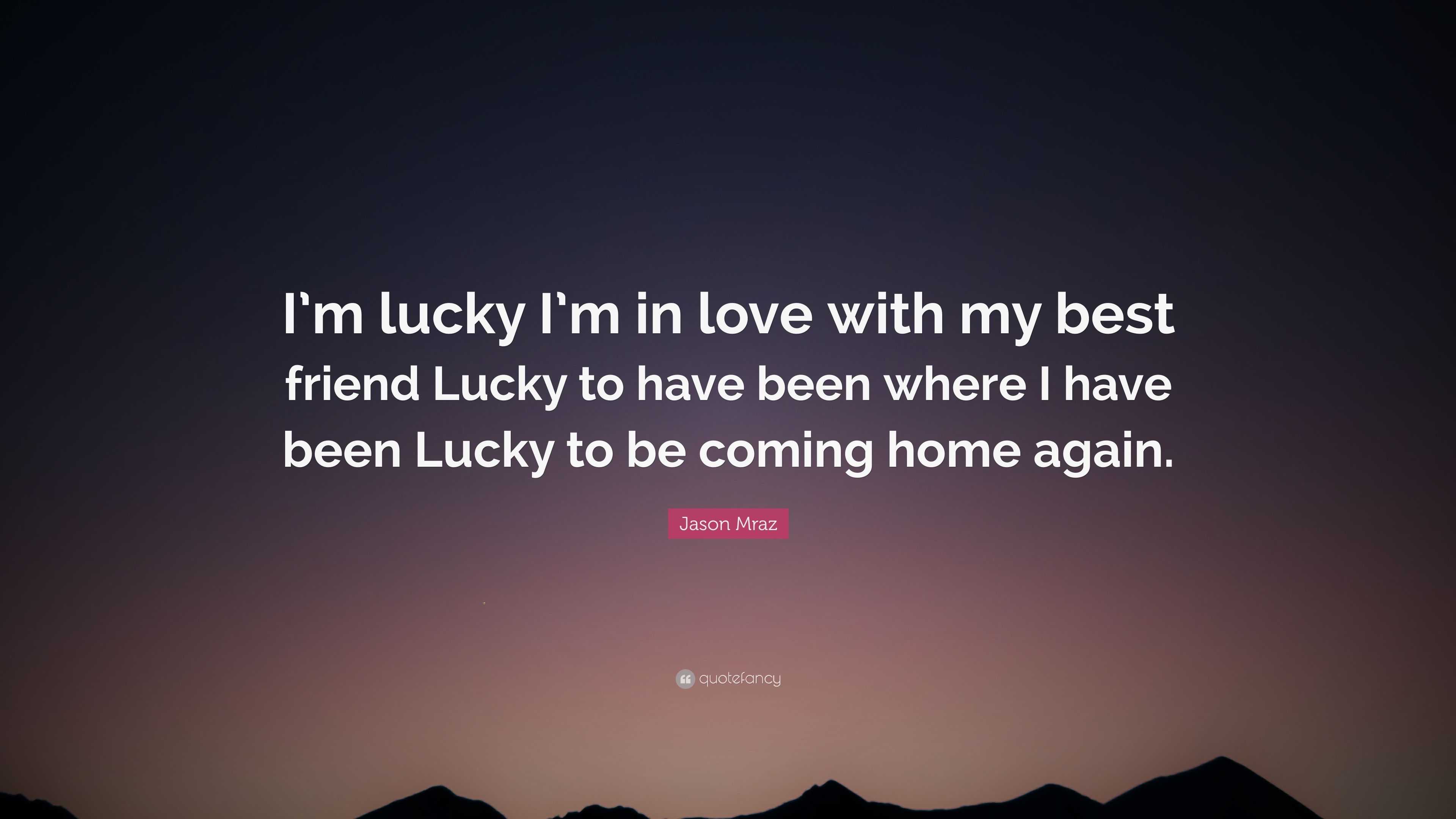 Jason Mraz Quote “I m lucky I m in love with my