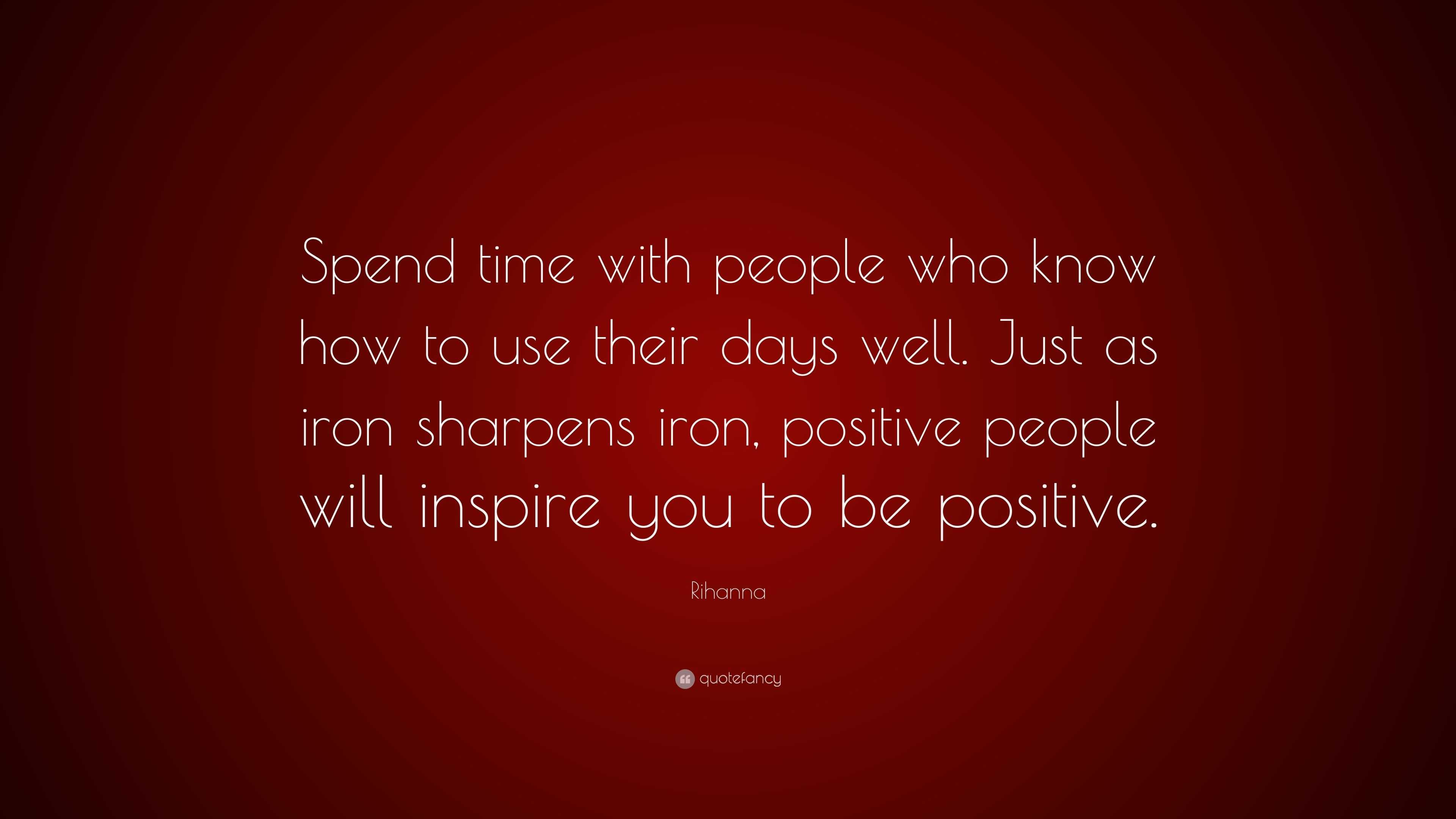 Rihanna Quote: “Spend time with people who know how to use their days ...