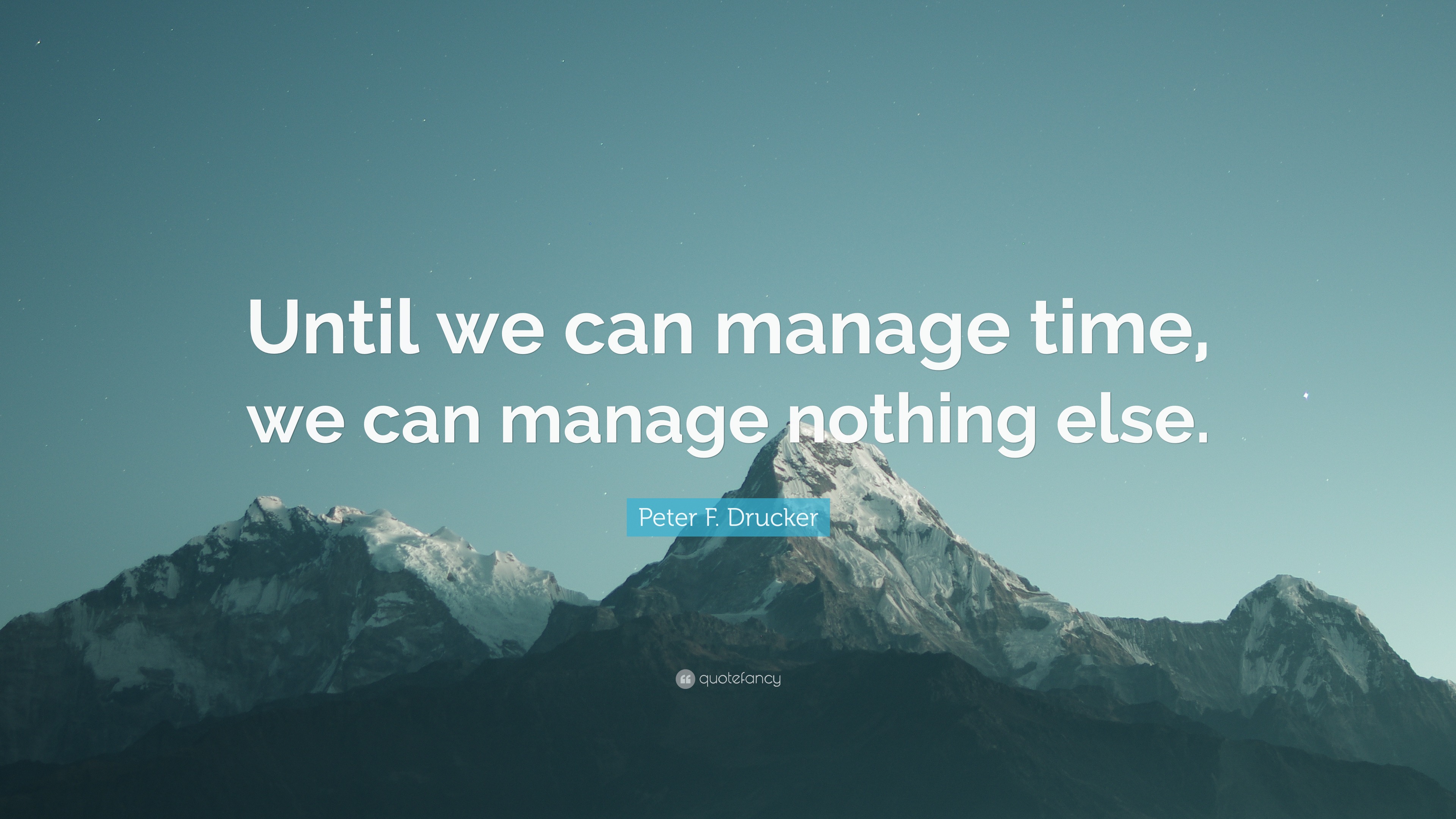 Peter F. Drucker Quote: “Until we can manage time, we can manage ...