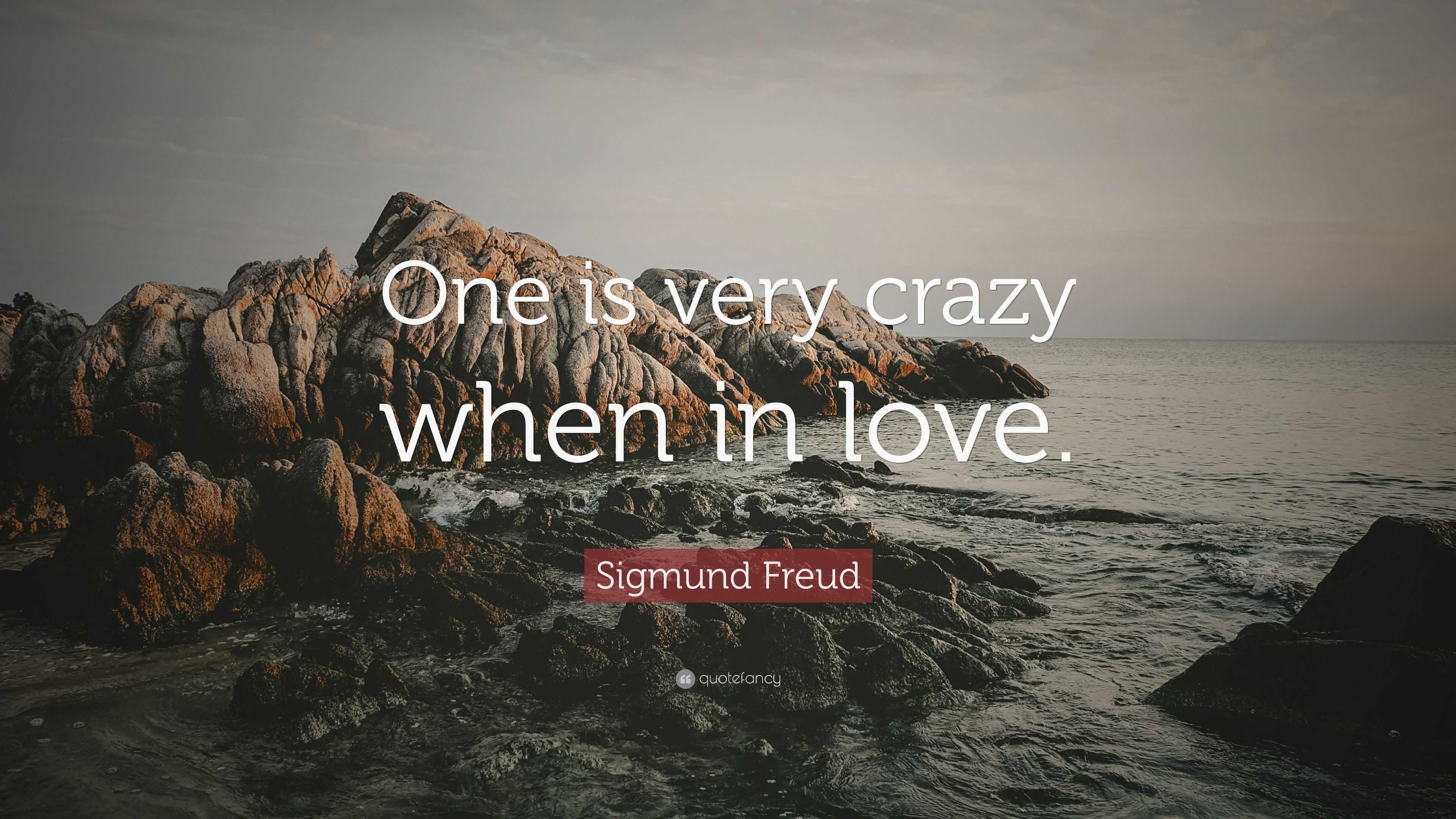 Sigmund Freud Quote: “One is very crazy when in love.”