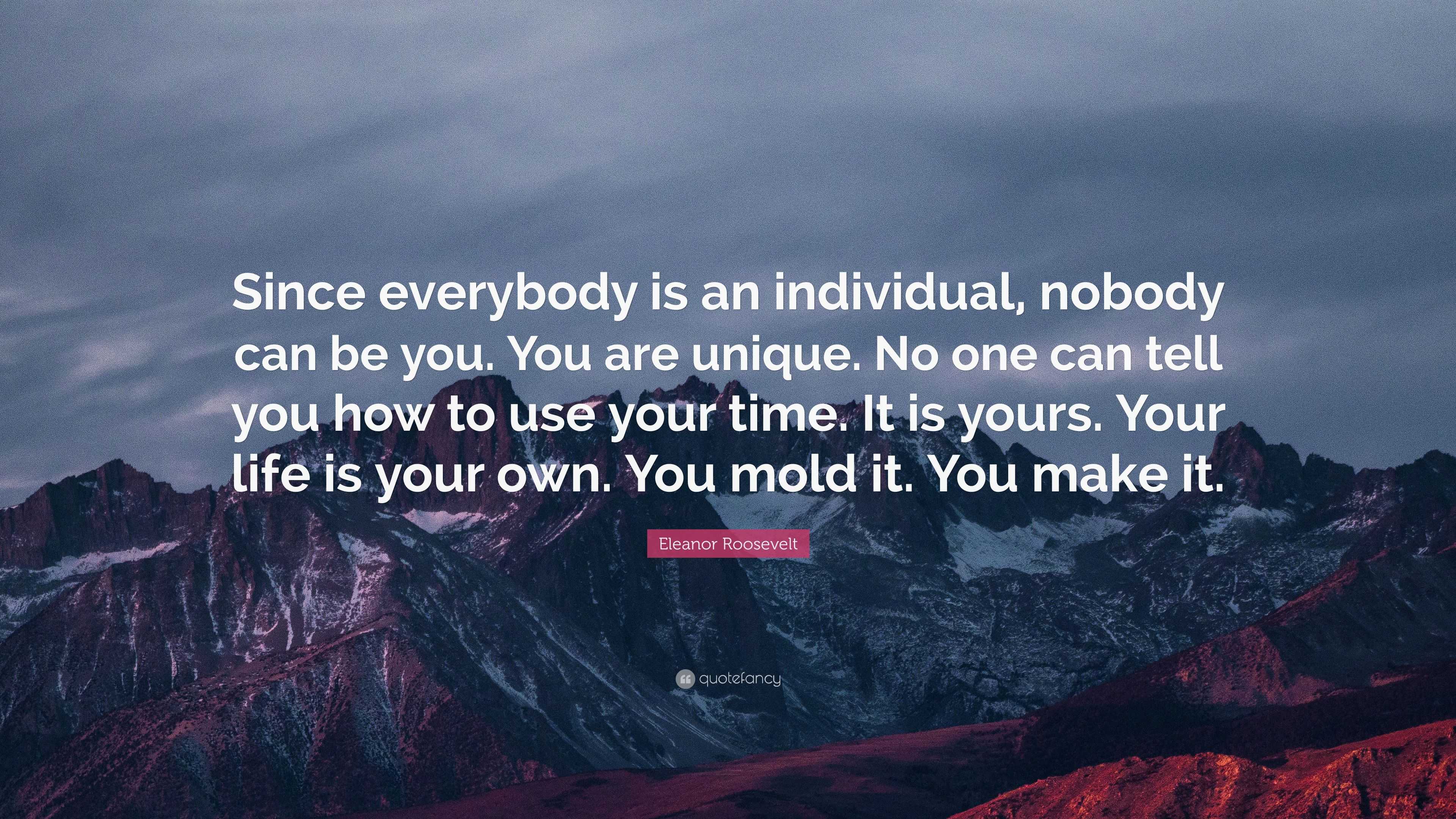 Eleanor Roosevelt Quote: “Since everybody is an individual, nobody can ...