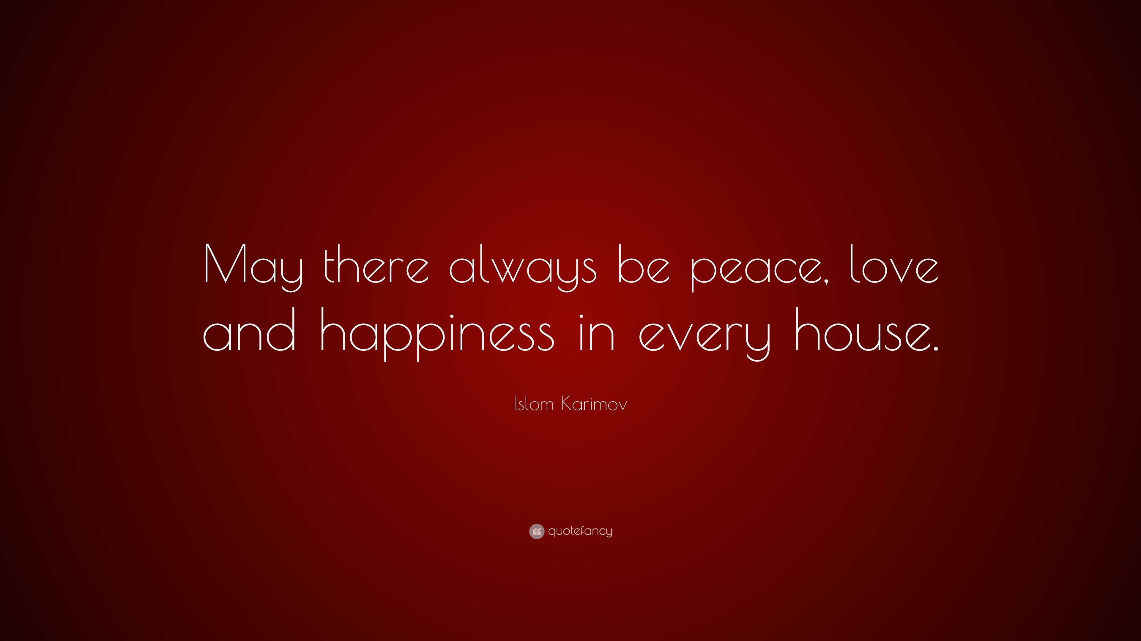 Islom Karimov Quote: “May there always be peace, love and happiness in ...