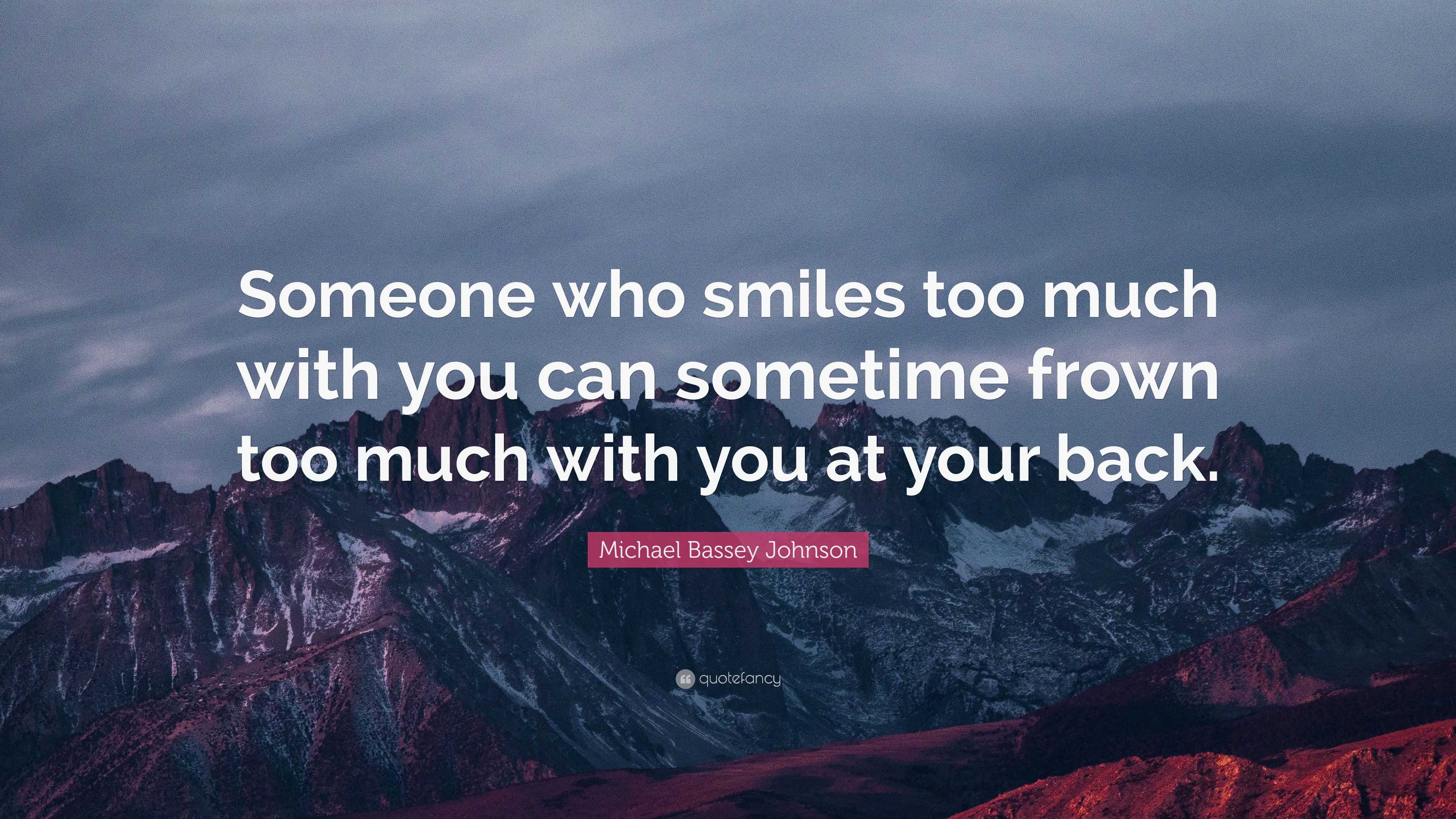 Michael Bassey Johnson Quote: “Someone who smiles too much with you can ...