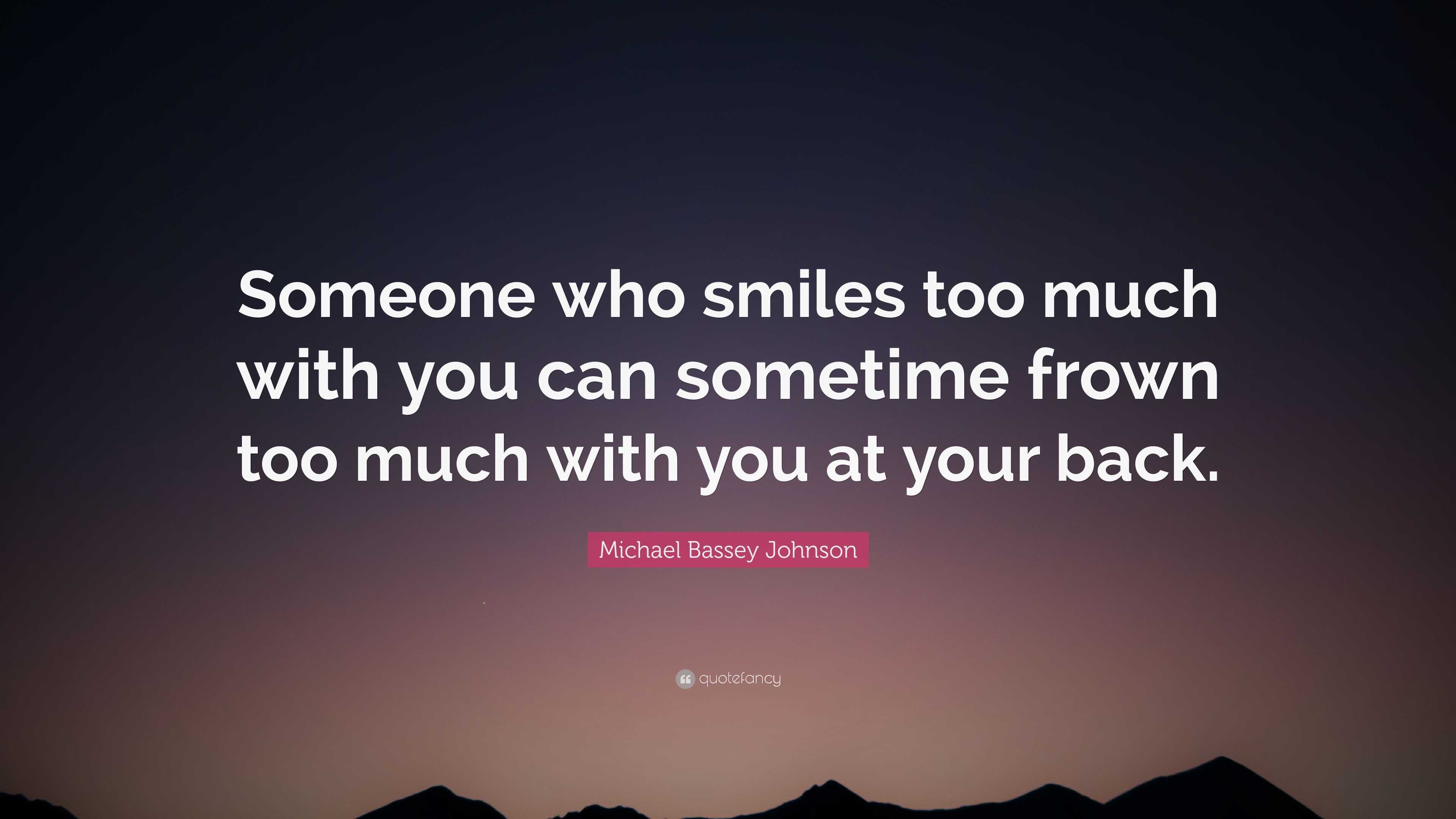 Michael Bassey Johnson Quote: “Someone who smiles too much with you can ...