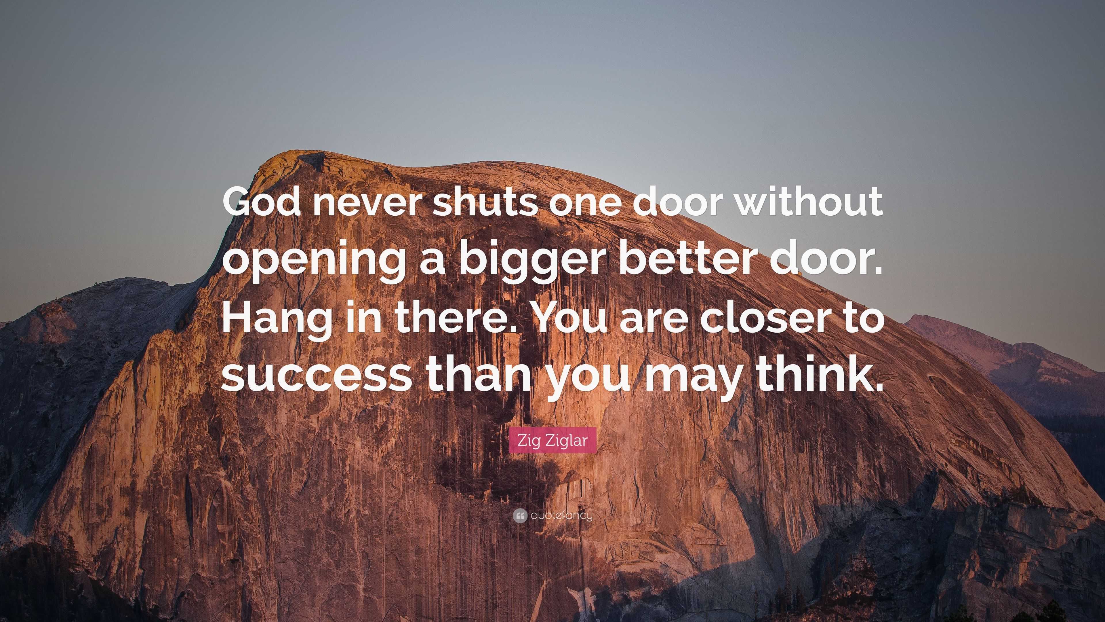 Zig Ziglar Quote: “God never shuts one door without opening a bigger ...