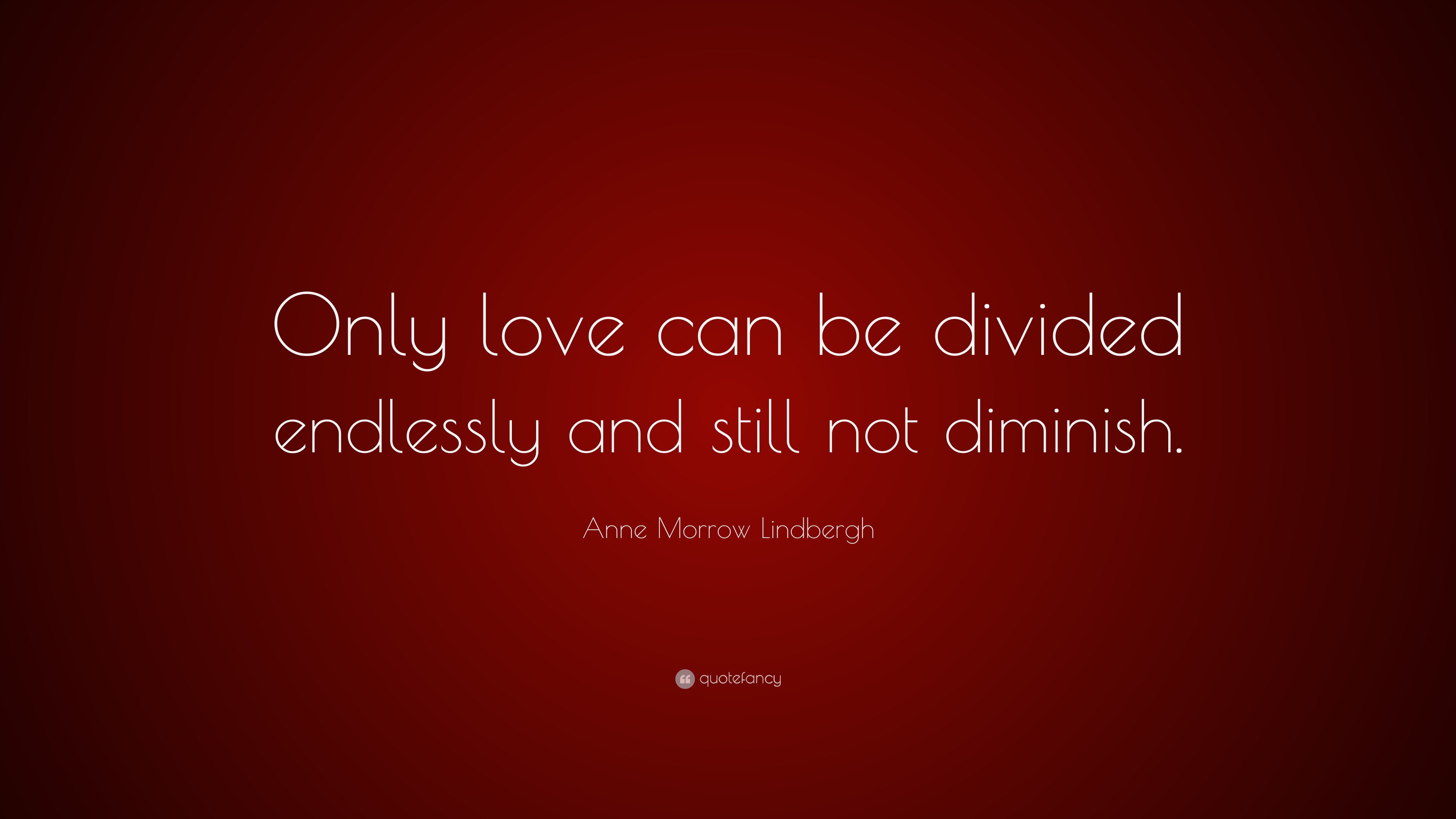 Anne Morrow Lindbergh Quote: “Only love can be divided endlessly and ...