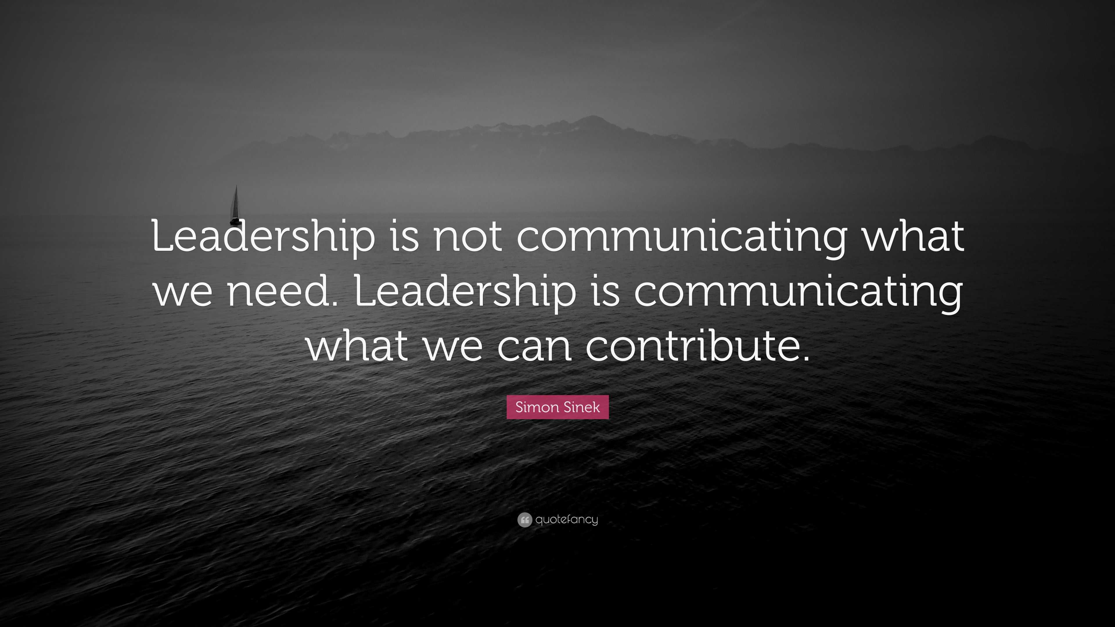 Simon Sinek Quote: “Leadership is not communicating what we need ...