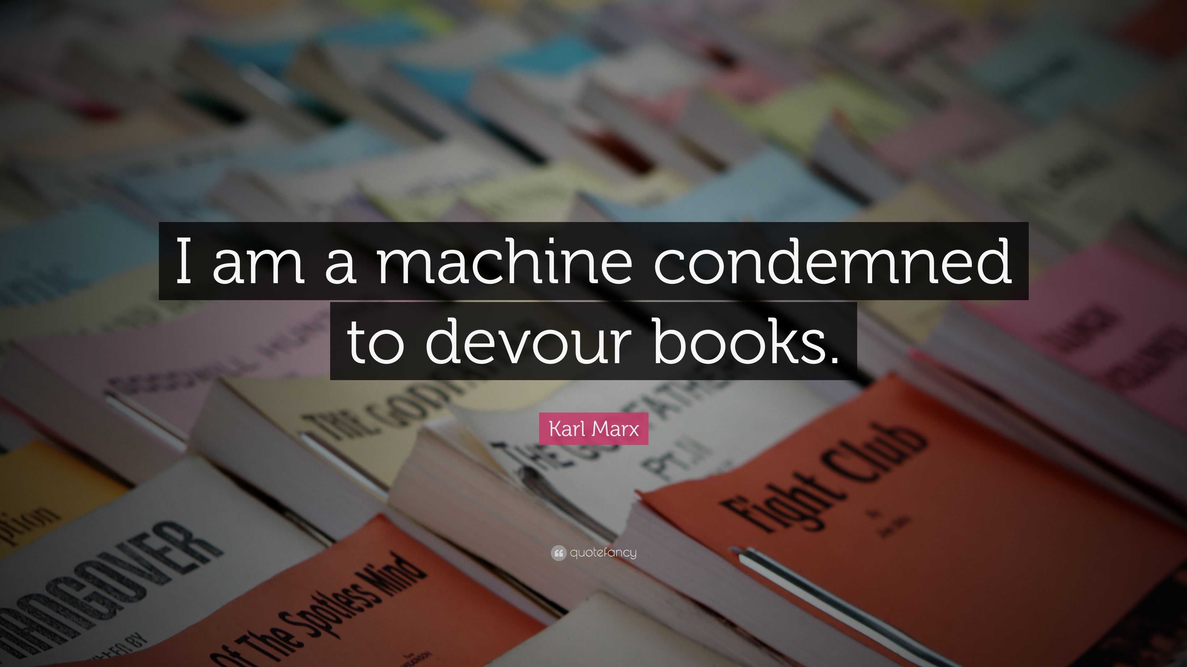 Karl Marx Quote “I am a machine condemned to devour books.”