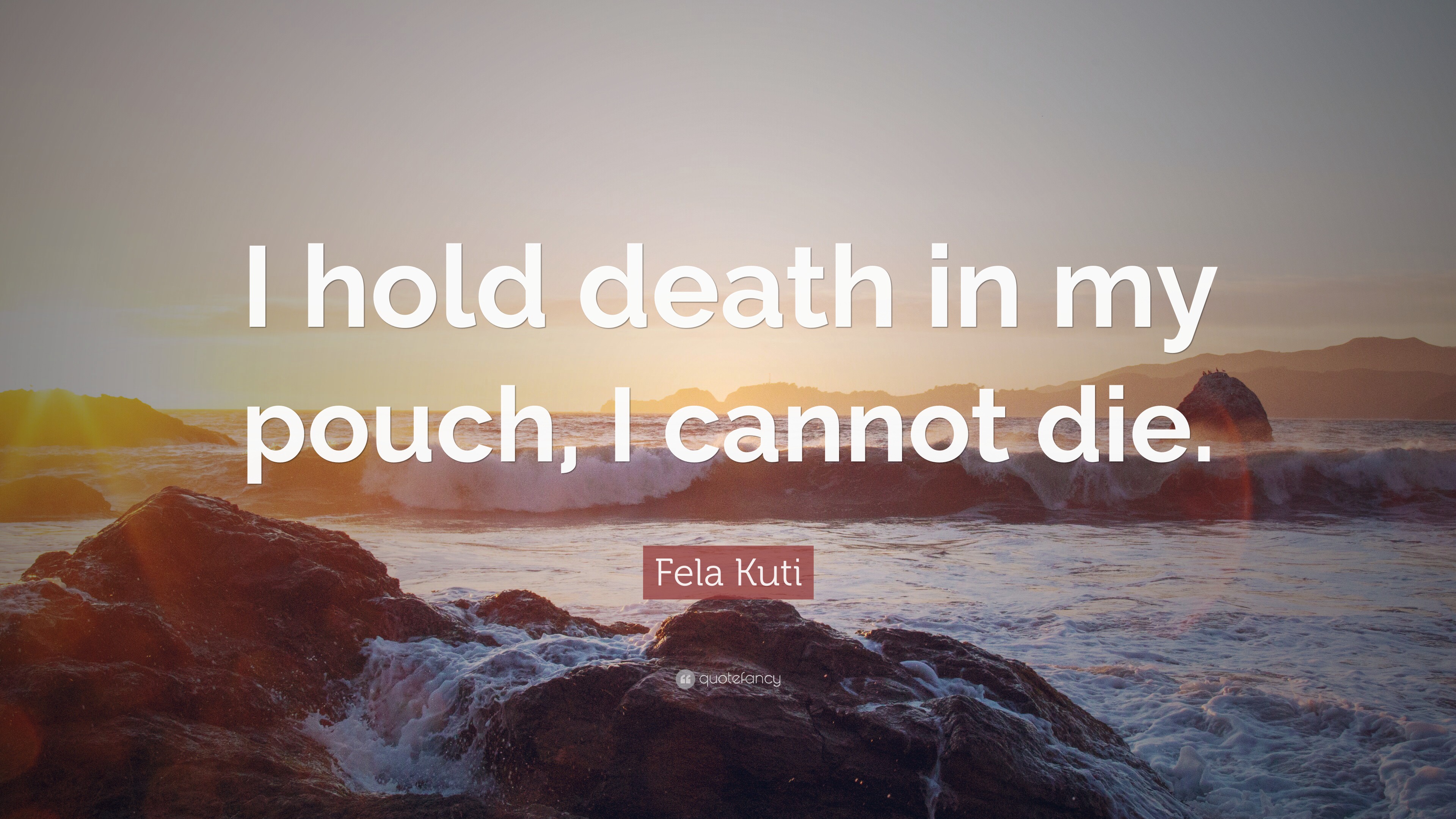 Fela Kuti Quote: “I hold death in my pouch, I cannot die.”