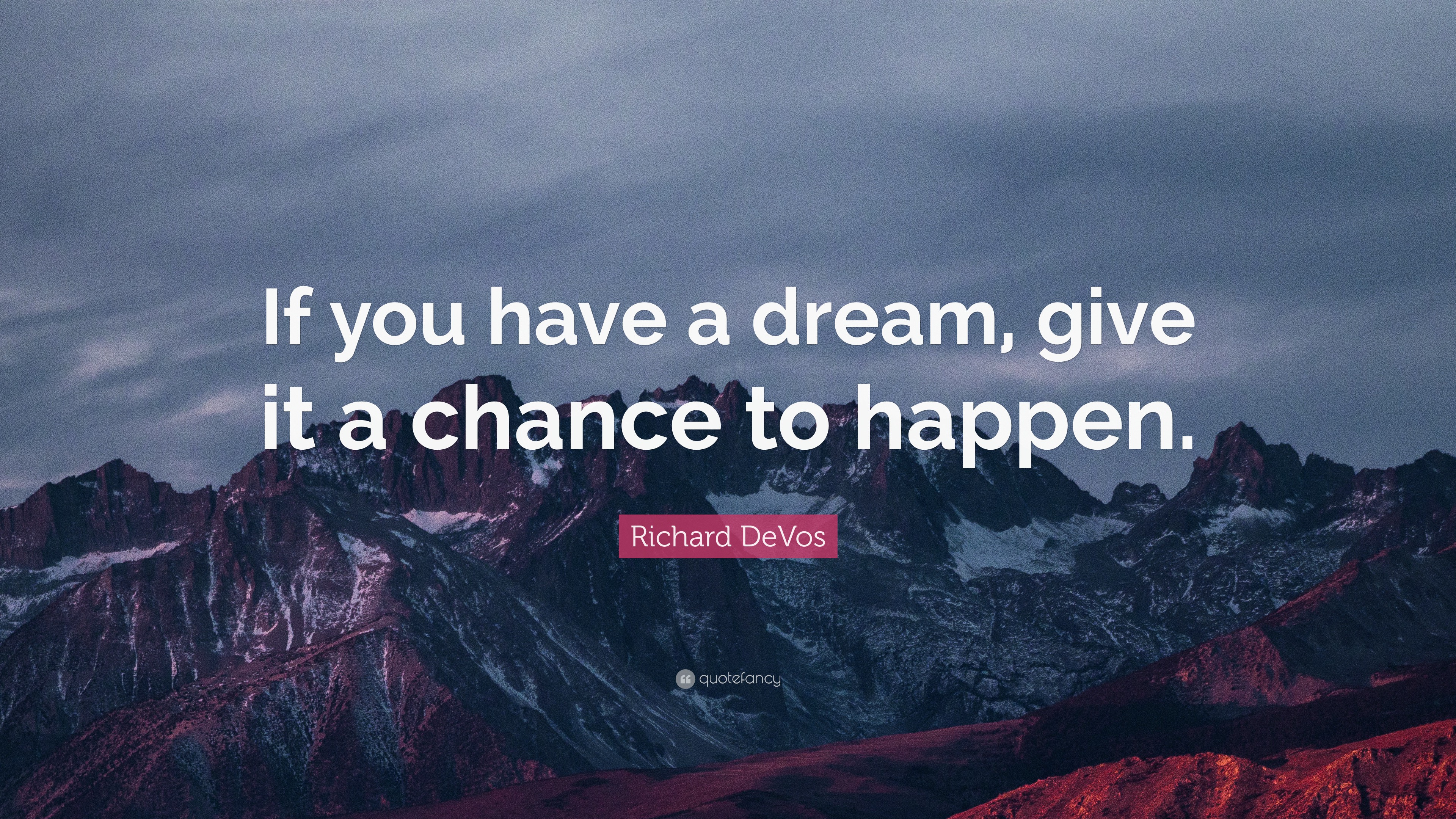 Richard DeVos Quote: “If you have a dream, give it a chance to happen.”