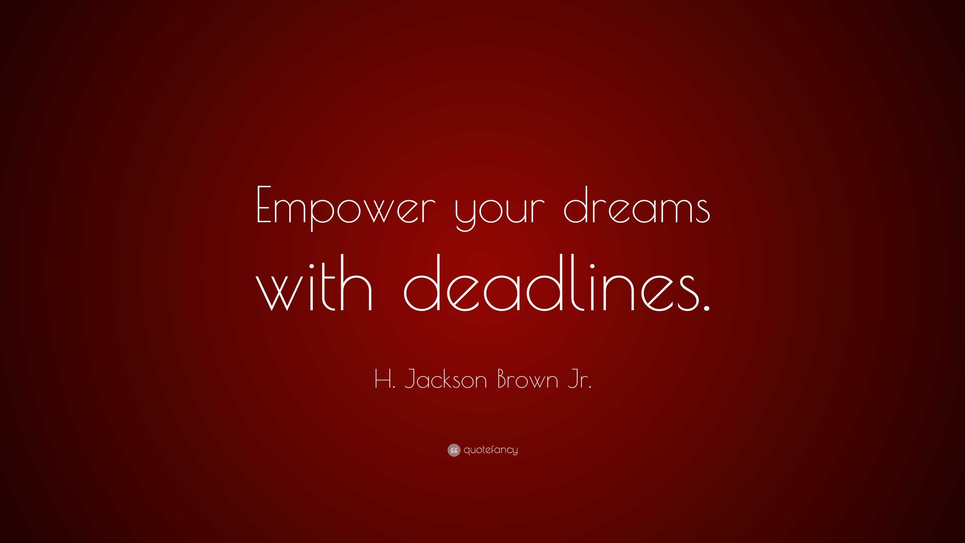 H. Jackson Brown Jr. Quote: “empower Your Dreams With Deadlines.”