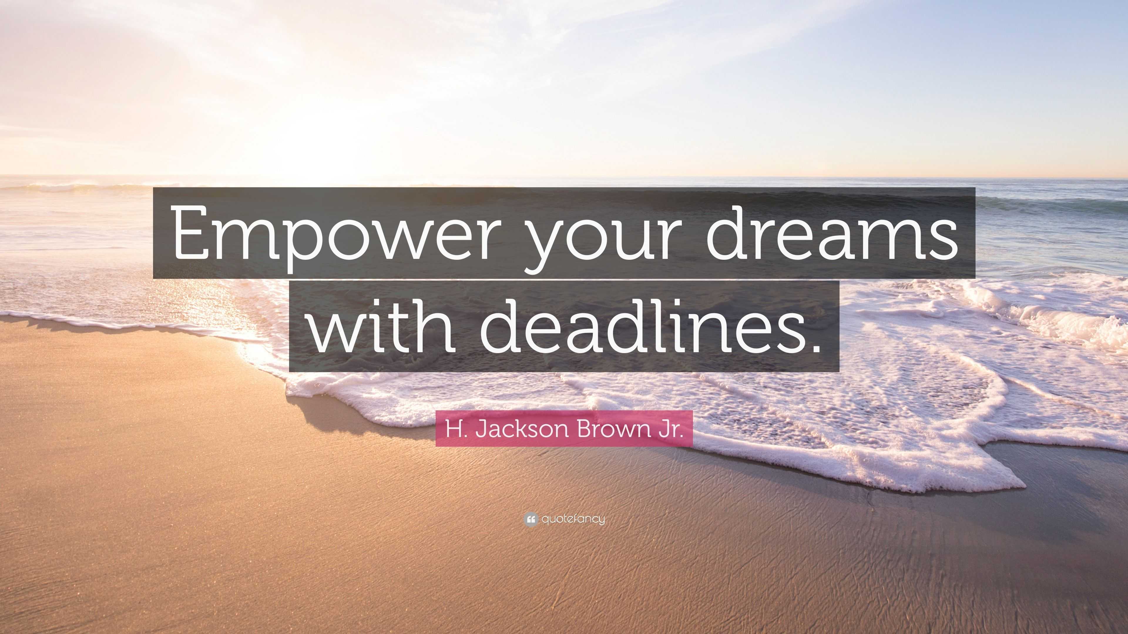 H. Jackson Brown Jr. Quote: “empower Your Dreams With Deadlines.”