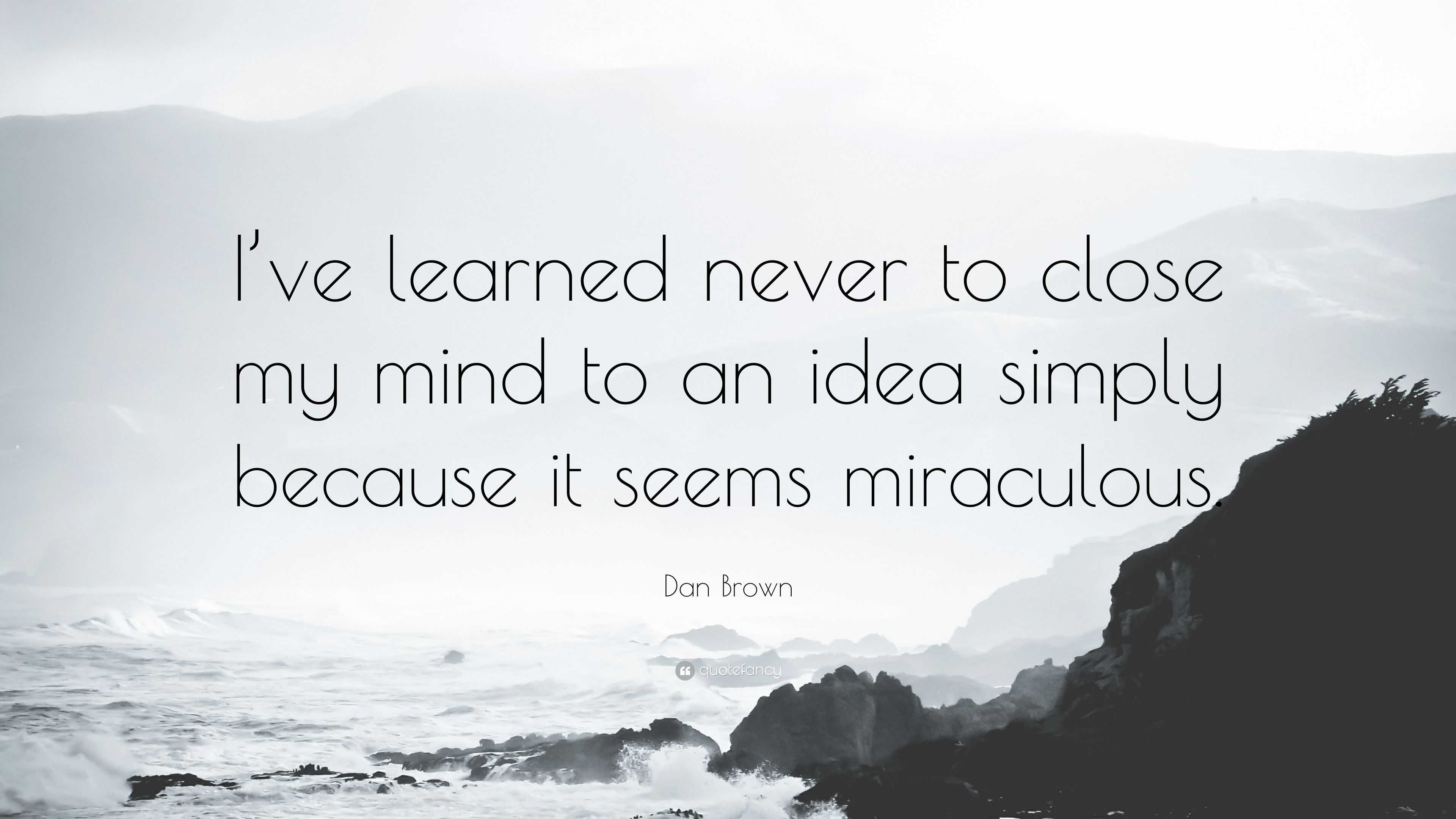 Dan Brown Quote: “I’ve learned never to close my mind to an idea simply ...