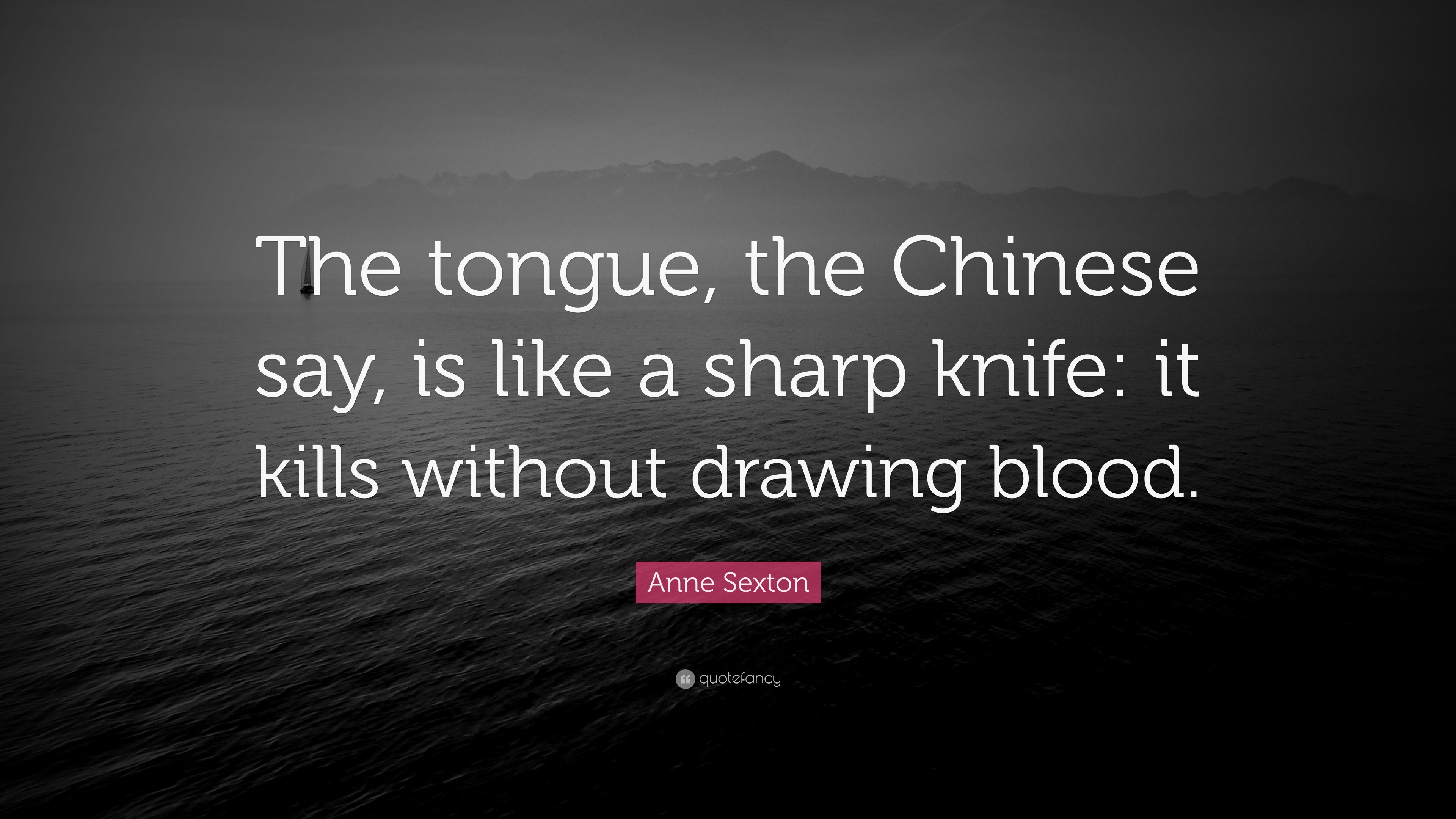 Anne Sexton Quote “The tongue, the Chinese say, is like a sharp knife