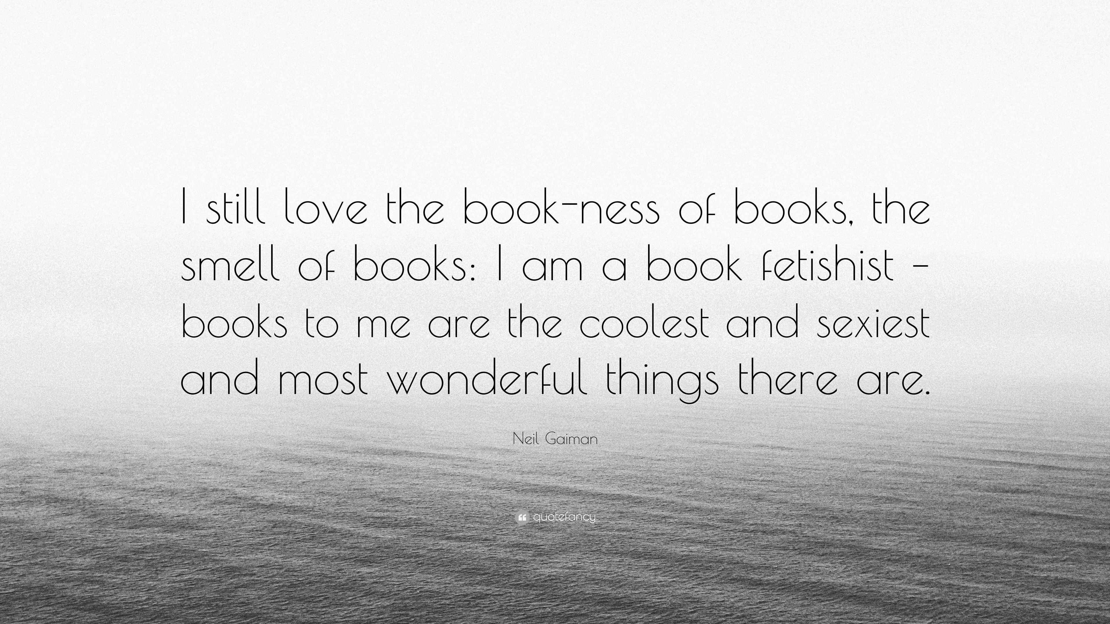 Neil Gaiman Quote “I still love the bookness of books,