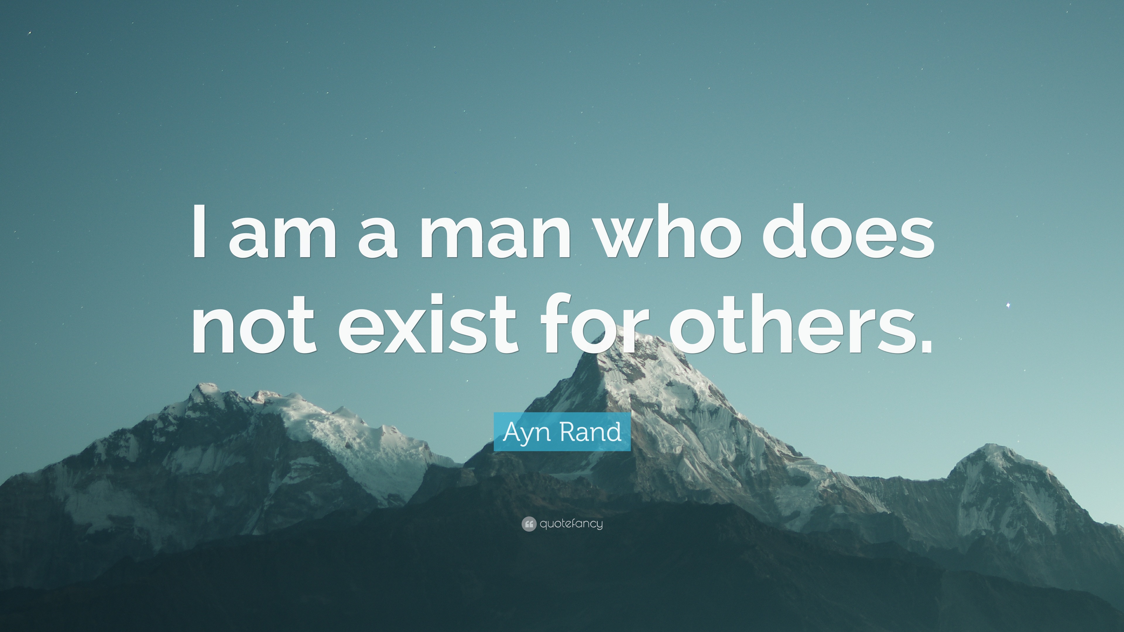 Ayn Rand Quote: “I am a man who does not exist for others.”