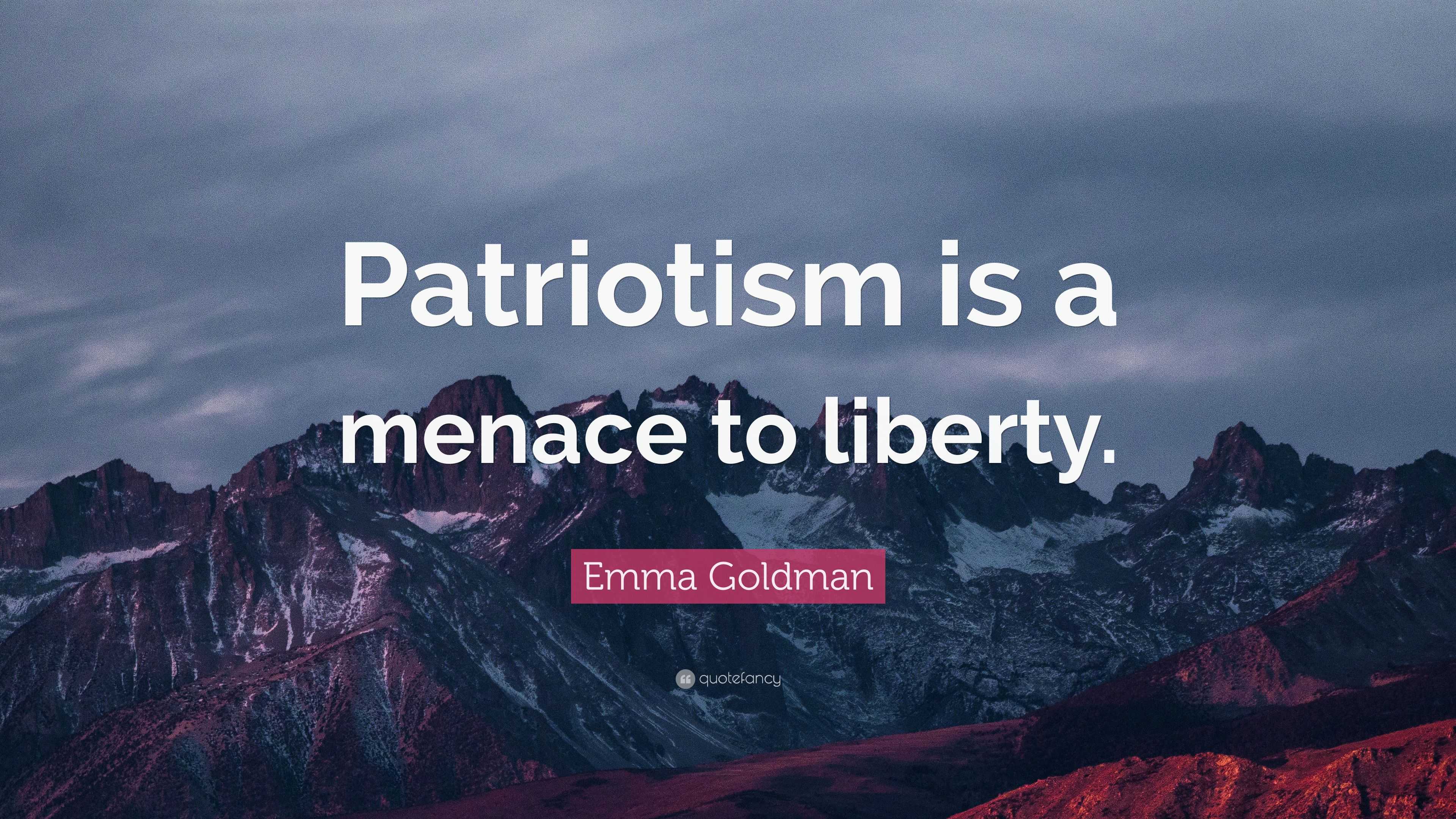 Emma Goldman Quote: “Patriotism is a menace to liberty.”