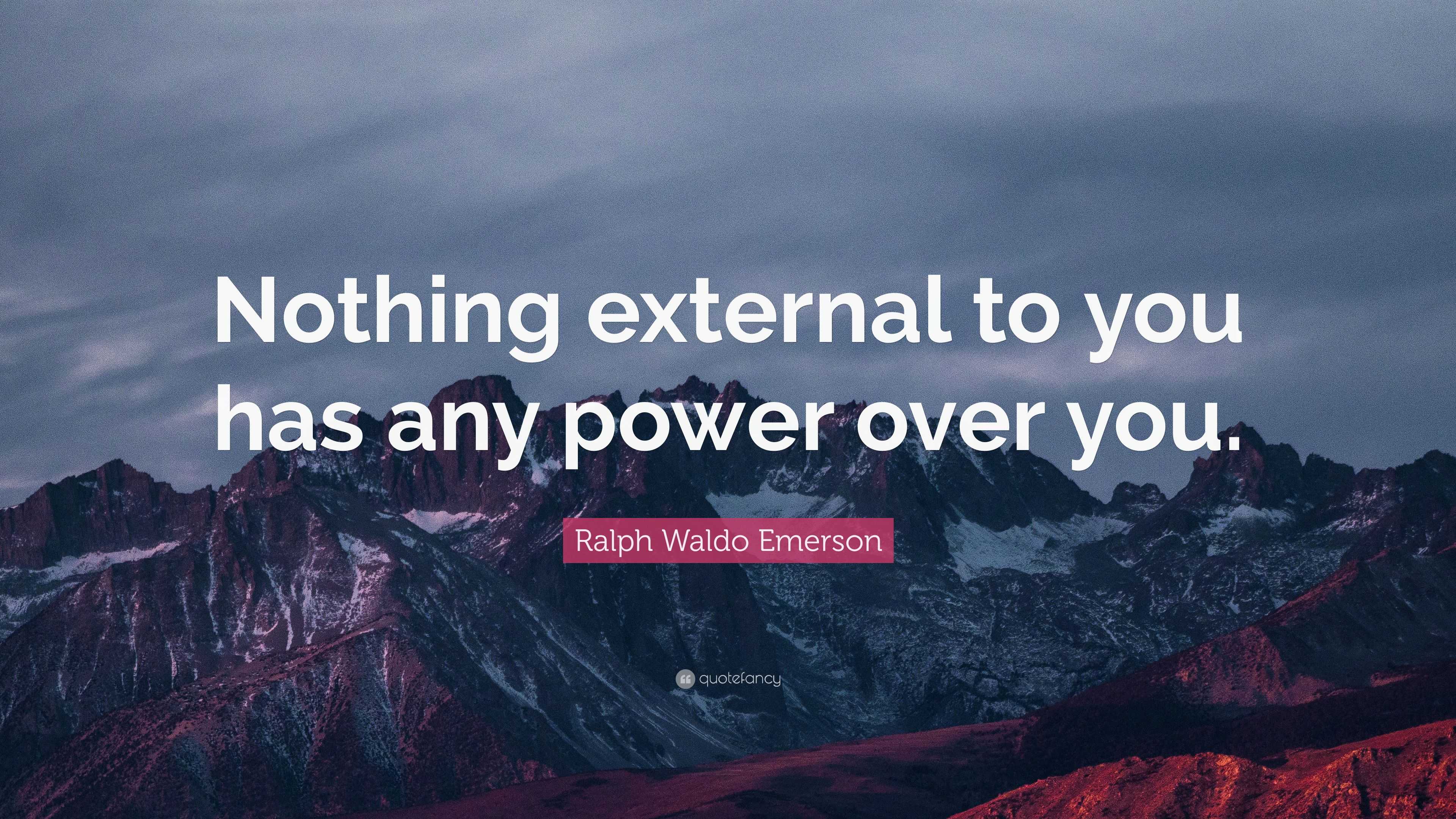 Ralph Waldo Emerson Quote: “Nothing external to you has any power over ...