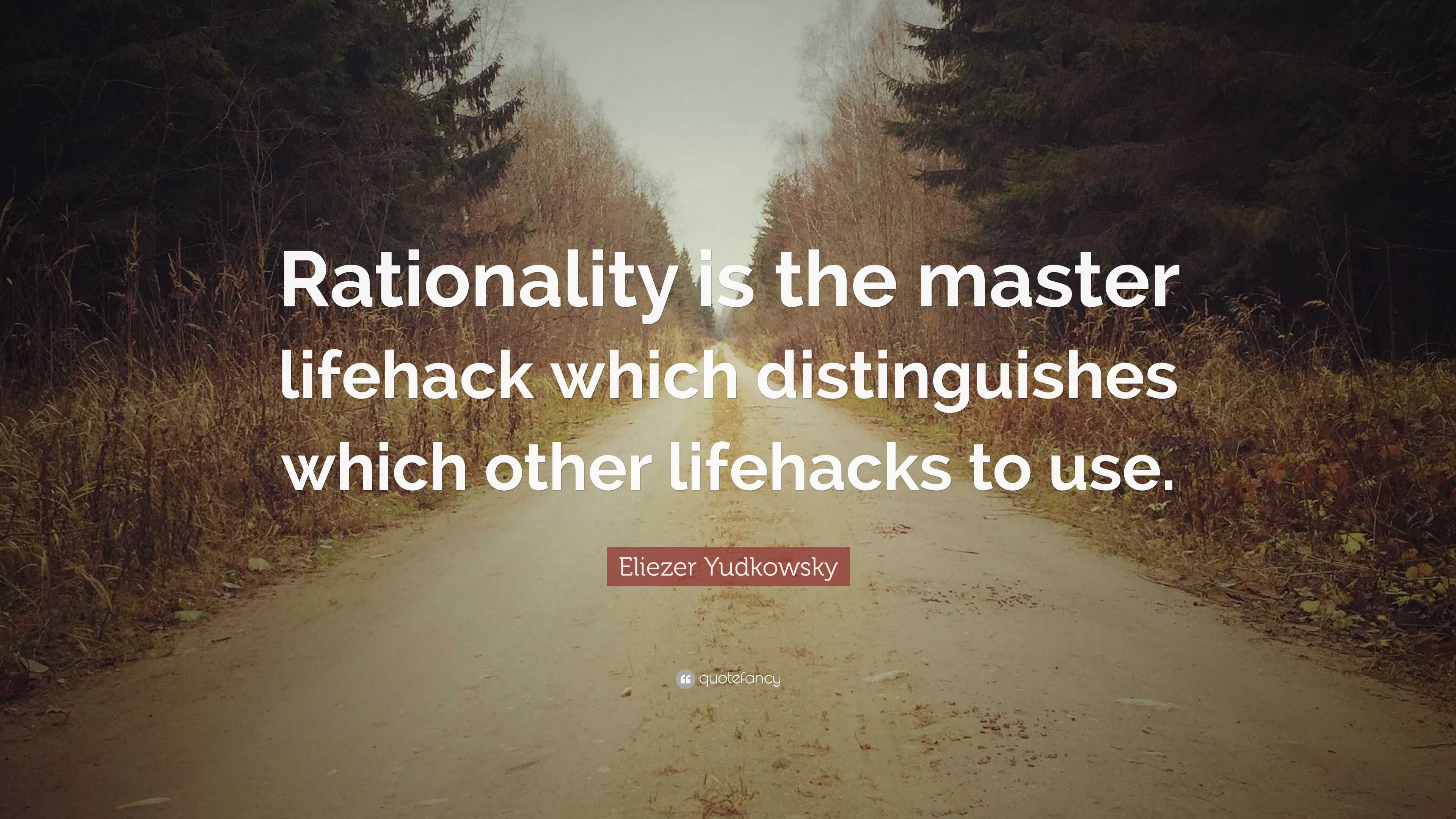 Eliezer Yudkowsky Quote: “Rationality is the master lifehack which