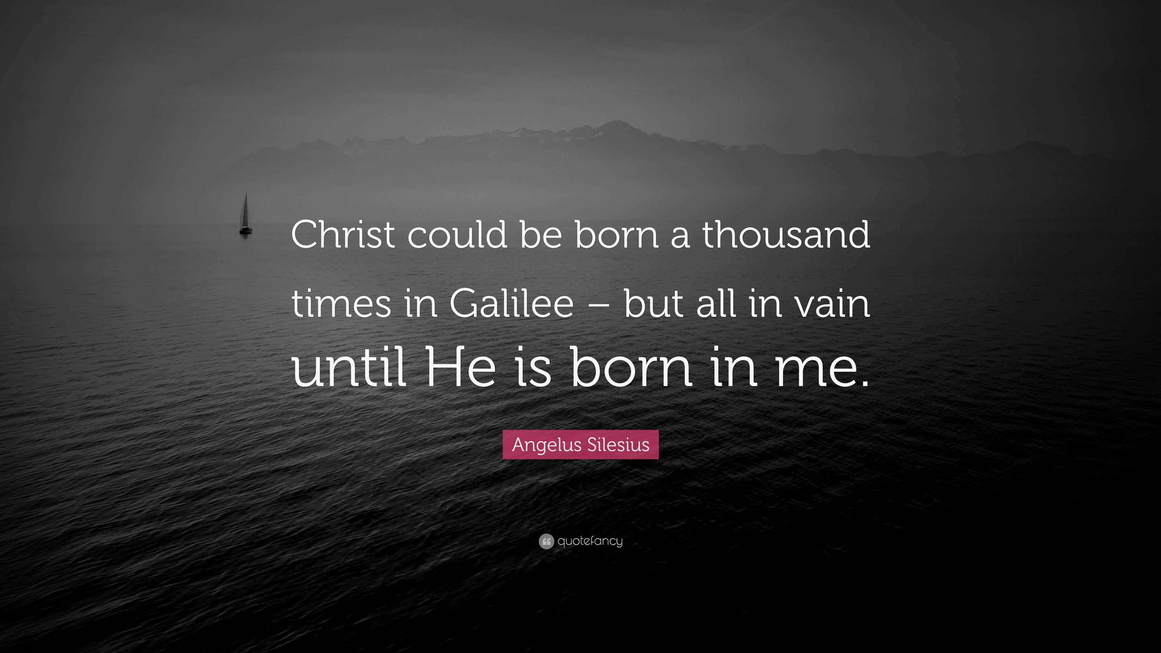 Angelus Silesius Quote “Christ could be born a thousand times in