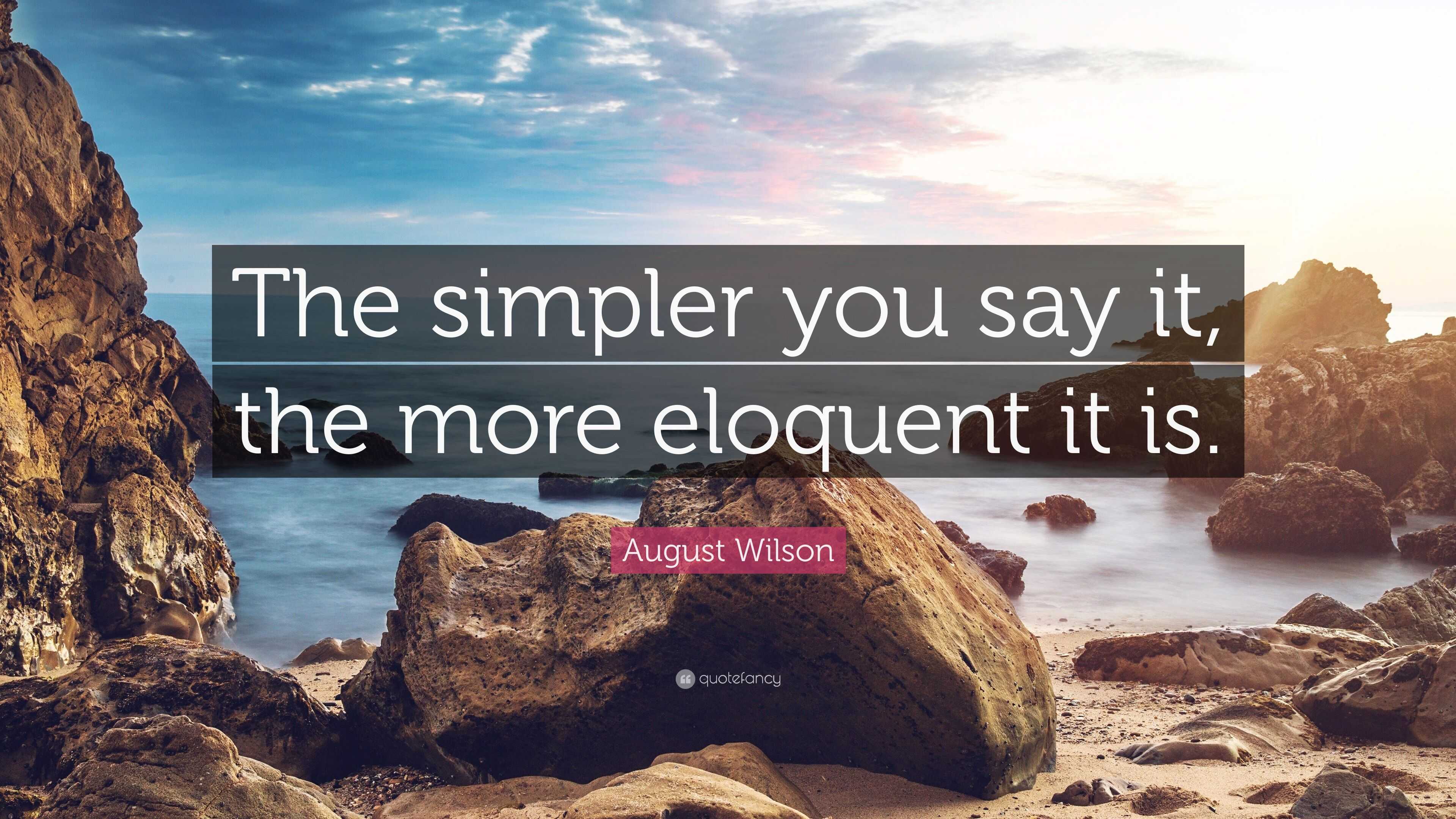 August Wilson Quote: “The simpler you say it, the more eloquent it is.”